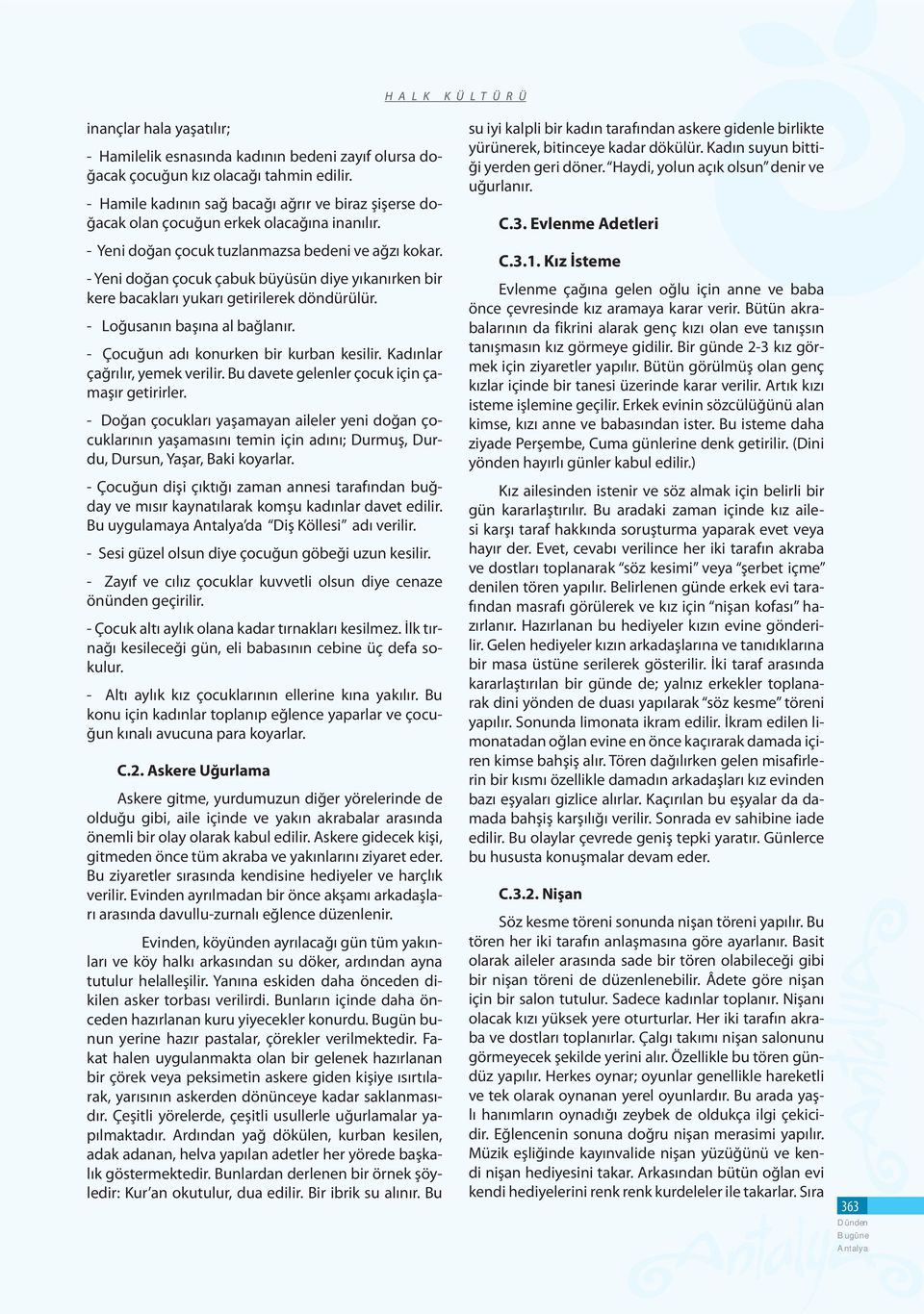 - Yeni doğan çocuk çabuk büyüsün diye yıkanırken bir kere bacakları yukarı getirilerek döndürülür. - Loğusanın başına al bağlanır. - Çocuğun adı konurken bir kurban kesilir.