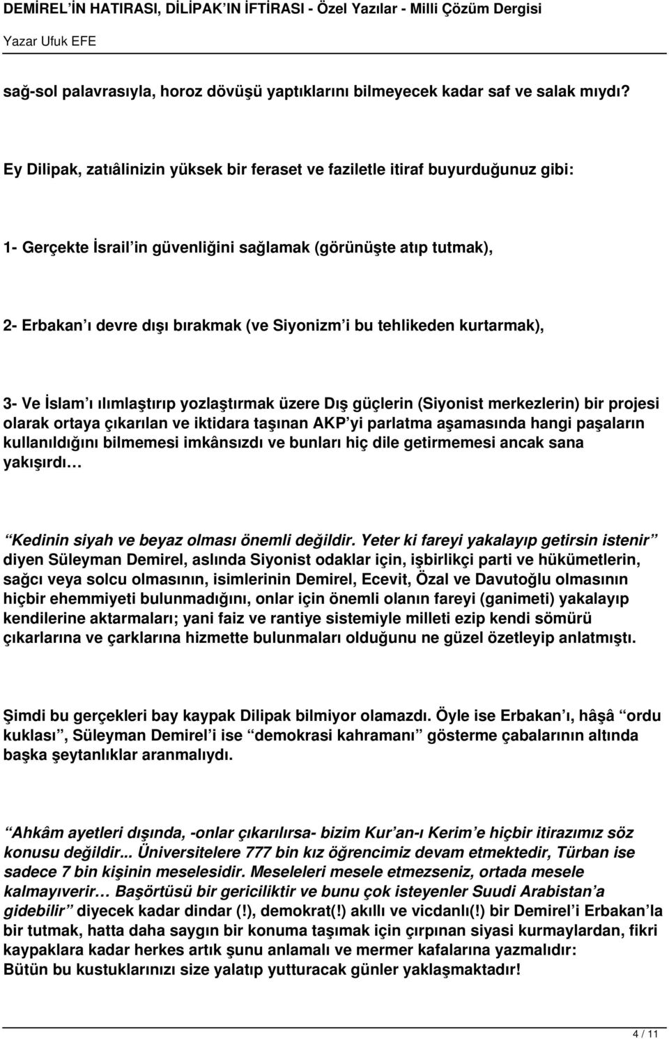 bu tehlikeden kurtarmak), 3- Ve İslam ı ılımlaştırıp yozlaştırmak üzere Dış güçlerin (Siyonist merkezlerin) bir projesi olarak ortaya çıkarılan ve iktidara taşınan AKP yi parlatma aşamasında hangi