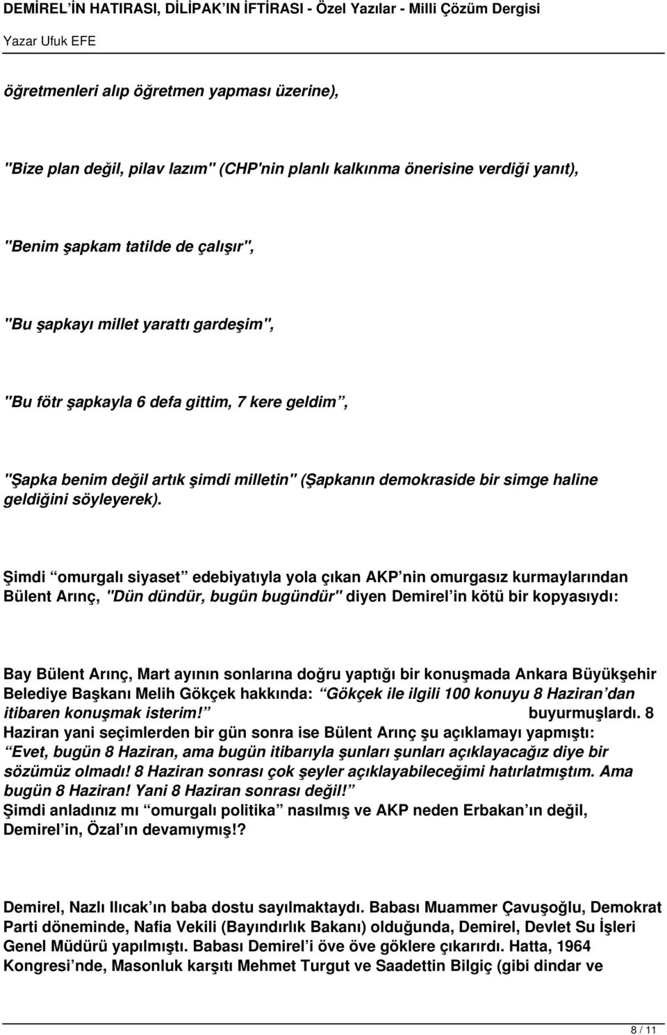 Şimdi omurgalı siyaset edebiyatıyla yola çıkan AKP nin omurgasız kurmaylarından Bülent Arınç, "Dün dündür, bugün bugündür" diyen Demirel in kötü bir kopyasıydı: Bay Bülent Arınç, Mart ayının