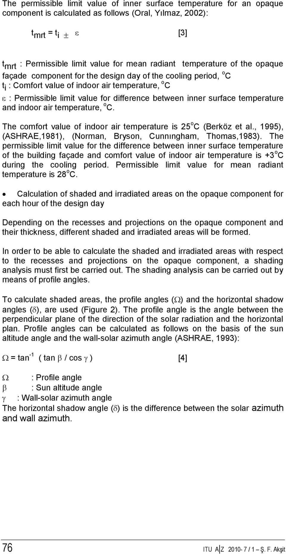 surface temperature and indoor air temperature, o C. The comfort value of indoor air temperature is 25 o C (Berköz et al., 1995), (ASHRAE,1981), (Norman, Bryson, Cunnıngham, Thomas,1983).