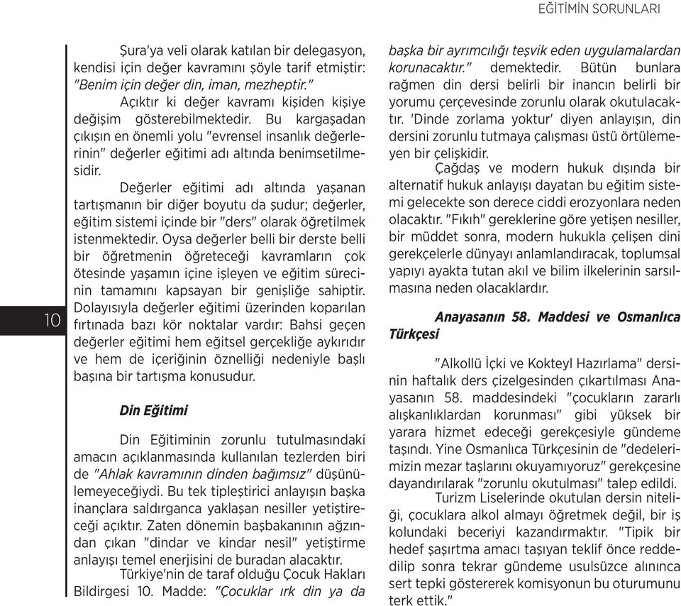 Değerler eğitimi adı altında yaşanan tartışmanın bir diğer boyutu da şudur; değerler, eğitim sistemi içinde bir "ders" olarak öğretilmek istenmektedir.