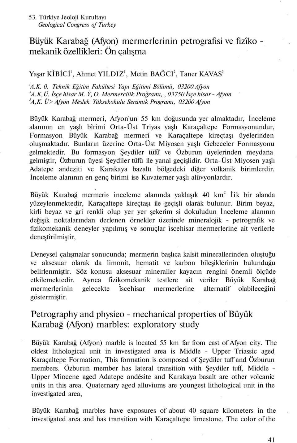 Ü> Afyon Meslek Yüksekokulu Seramik Programı, 03200 Afyon Büyük Karabağ mermeri, Afyon'un 55 km doğusunda yer almaktadır, İnceleme alanının en yaşlı bîrimi Orta-Ûst Triyas yaşlı Karaçaltepe