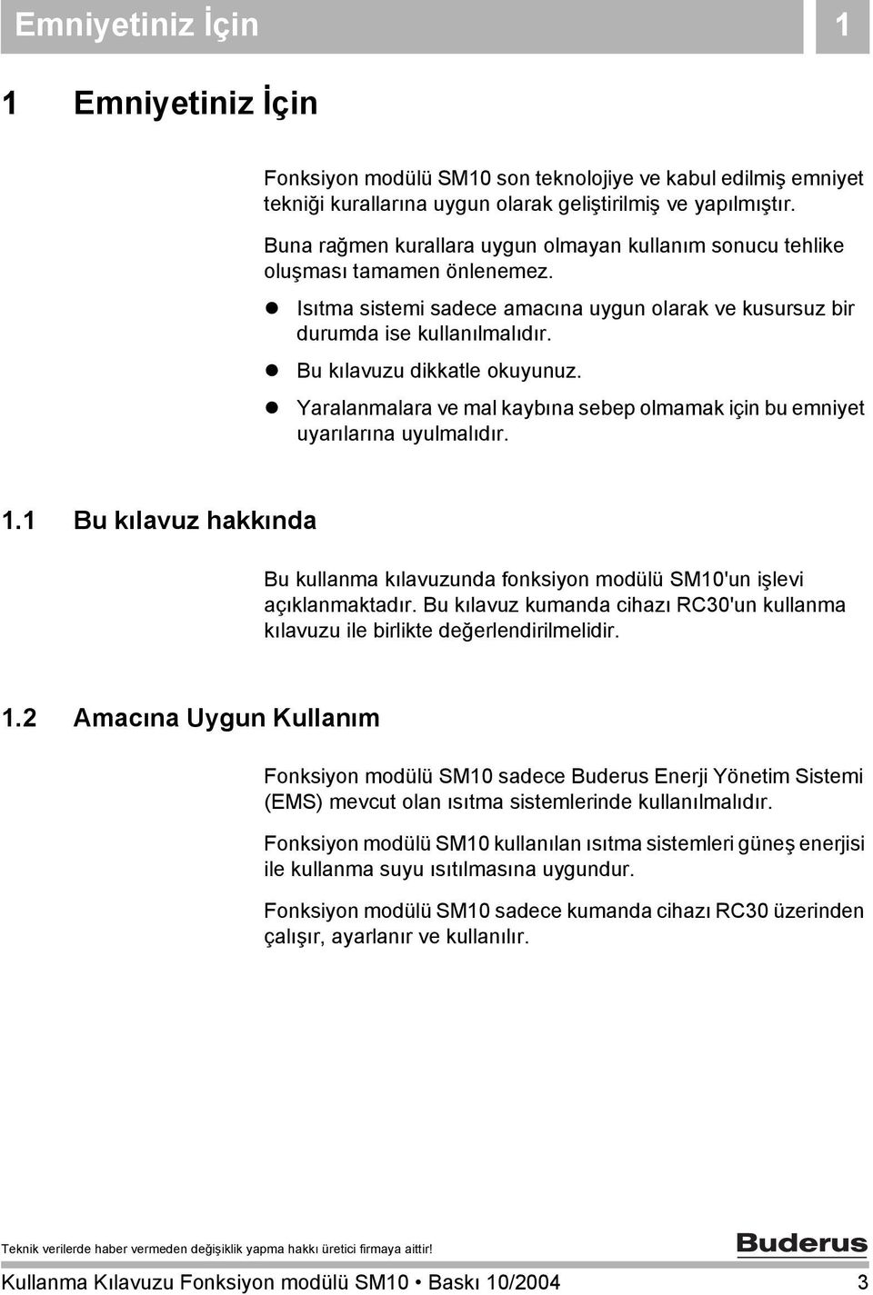 Bu kılavuzu dikkatle okuyunuz. Yaralanmalara ve mal kaybına sebep olmamak için bu emniyet uyarılarına uyulmalıdır. 1.