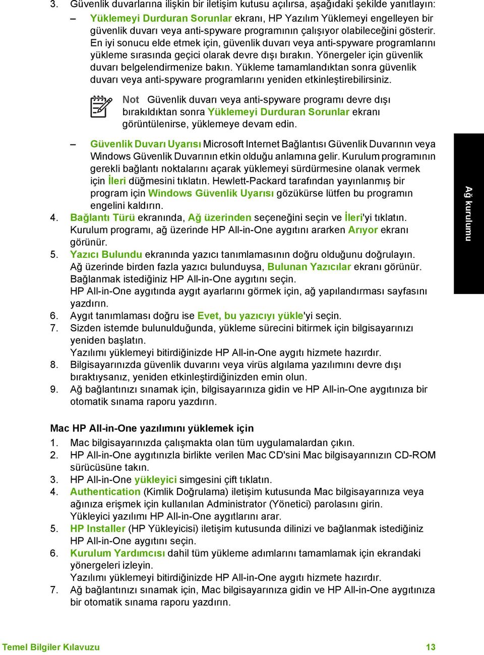 programının çalışıyor olabileceğini gösterir. En iyi sonucu elde etmek için, güvenlik duvarı veya anti-spyware programlarını yükleme sırasında geçici olarak devre dışı bırakın.