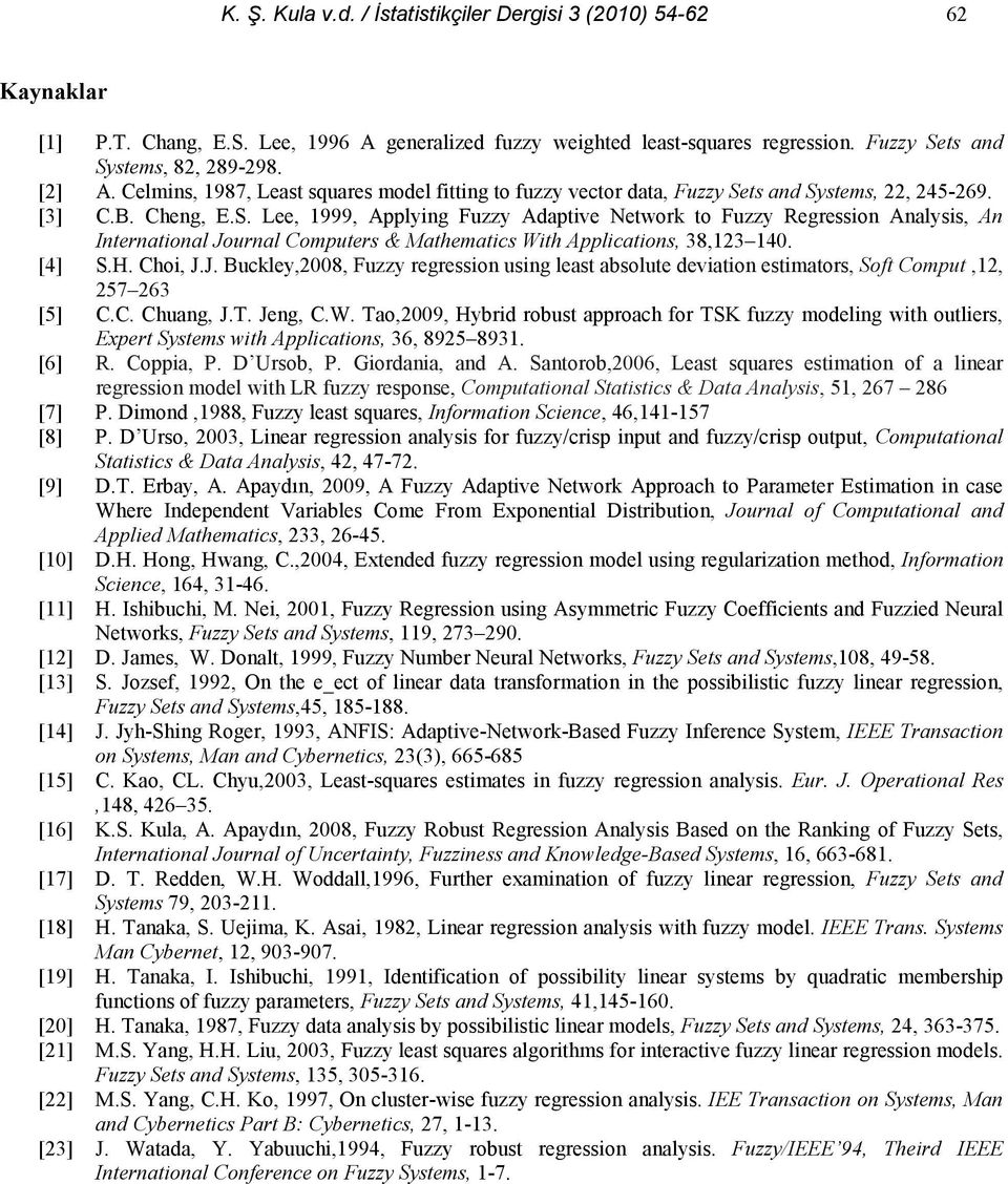 ts and Systems,, 45-69. [3] C.B. Cheng, E.S. Lee, 999, Alyng Fuzzy Adatve Network to Fuzzy Regresson Analyss, An Internatonal Jo