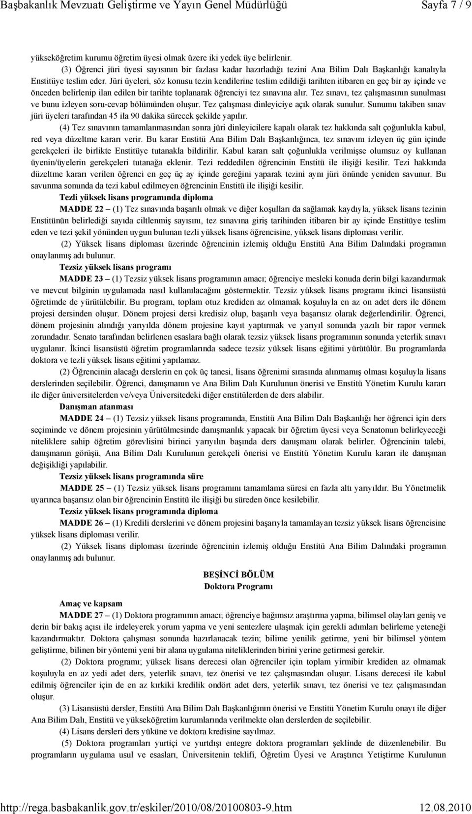 Jüri üyeleri, söz konusu tezin kendilerine teslim edildiği tarihten itibaren en geç bir ay içinde ve önceden belirlenip ilan edilen bir tarihte toplanarak öğrenciyi tez sınavına alır.