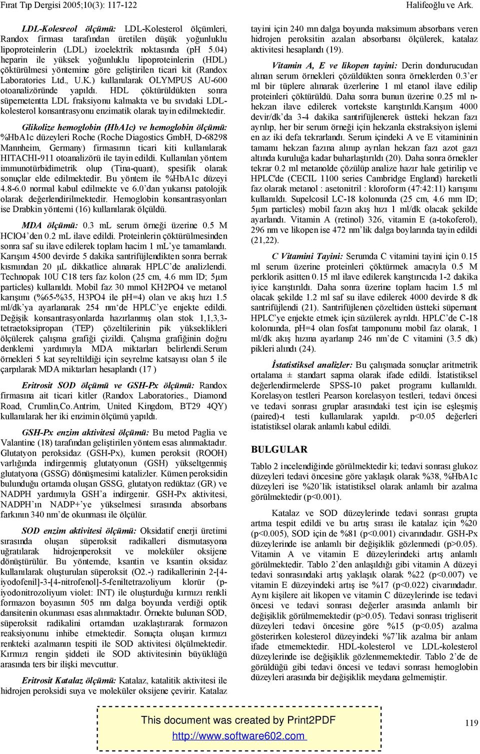 HDL çöktürüldükten sonra süpernetentta LDL fraksiyonu kalmakta ve bu sıvıdaki LDLkolesterol konsantrasyonu enzimatik olarak tayin edilmektedir.