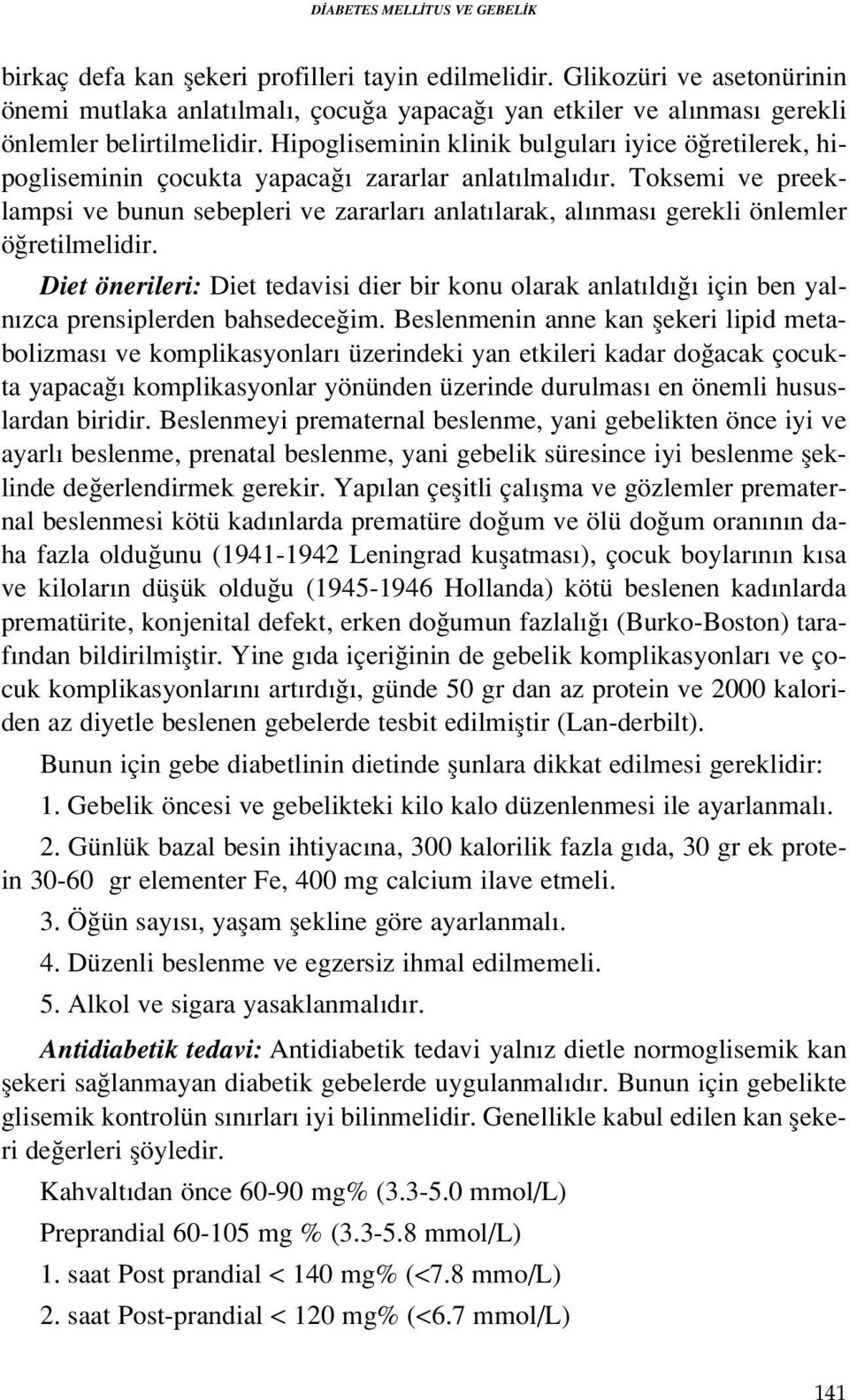 Hipogliseminin klinik bulgular iyice ö retilerek, hipogliseminin çocukta yapaca zararlar anlat lmal d r.