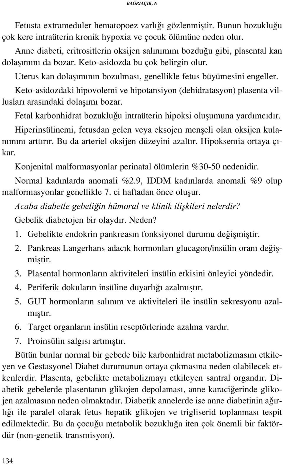 Uterus kan dolafl m n n bozulmas, genellikle fetus büyümesini engeller. Keto-asidozdaki hipovolemi ve hipotansiyon (dehidratasyon) plasenta villuslar aras ndaki dolafl m bozar.