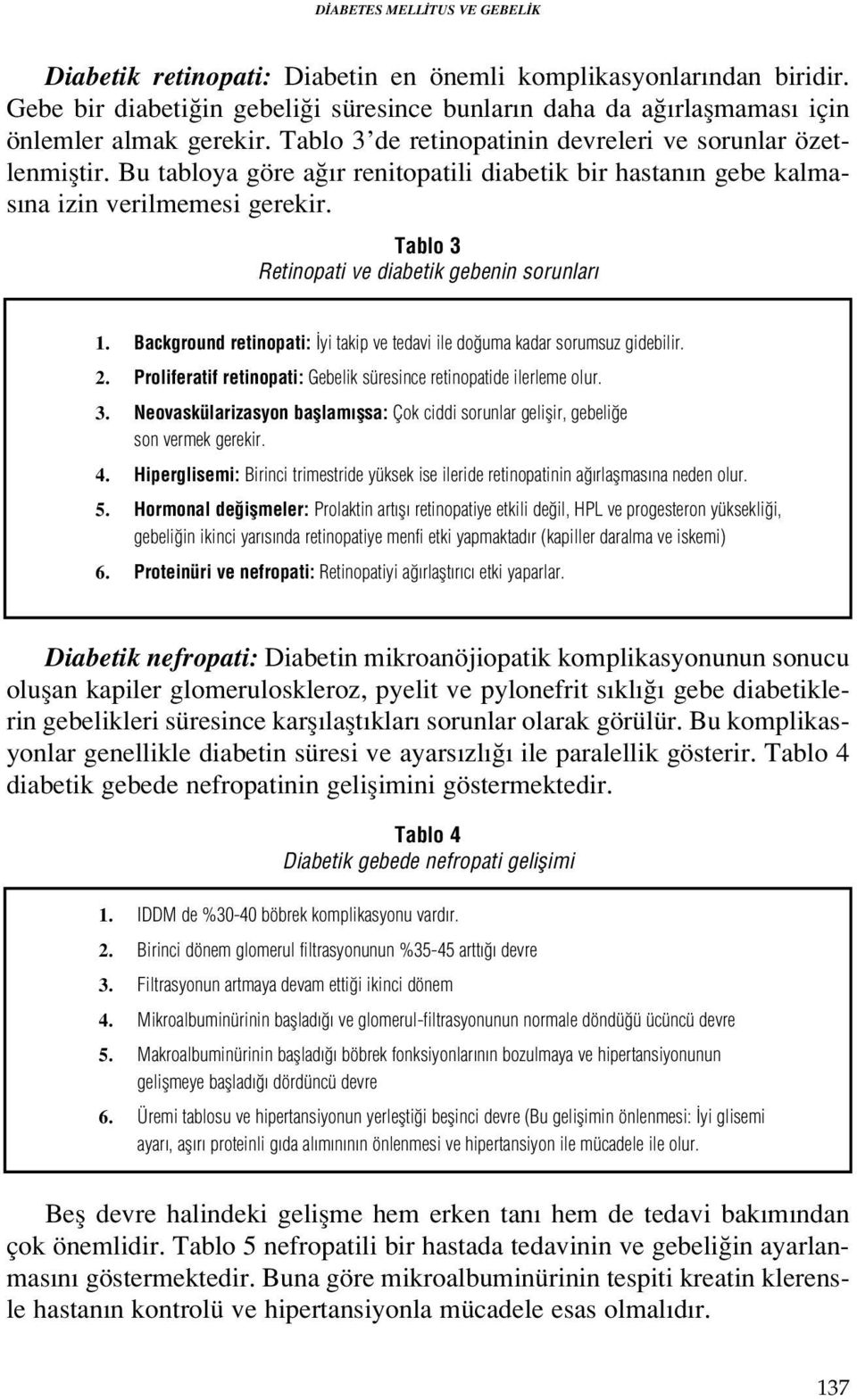 Tablo 3 Retinopati ve diabetik gebenin sorunlar 1. Background retinopati: yi takip ve tedavi ile do uma kadar sorumsuz gidebilir. 2.