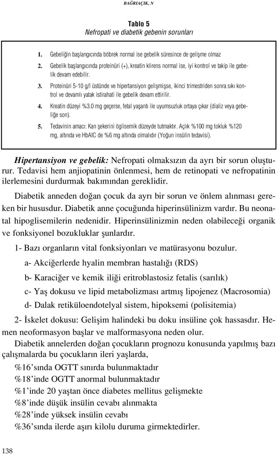 Proteinüri 5-10 g/l üstünde ve hipertansiyon geliflmiflse, ikinci trimestriden sonra s k kontrol ve devaml yatak istirahati ile gebelik devam ettirilir. 4. Kreatin düzeyi %3.