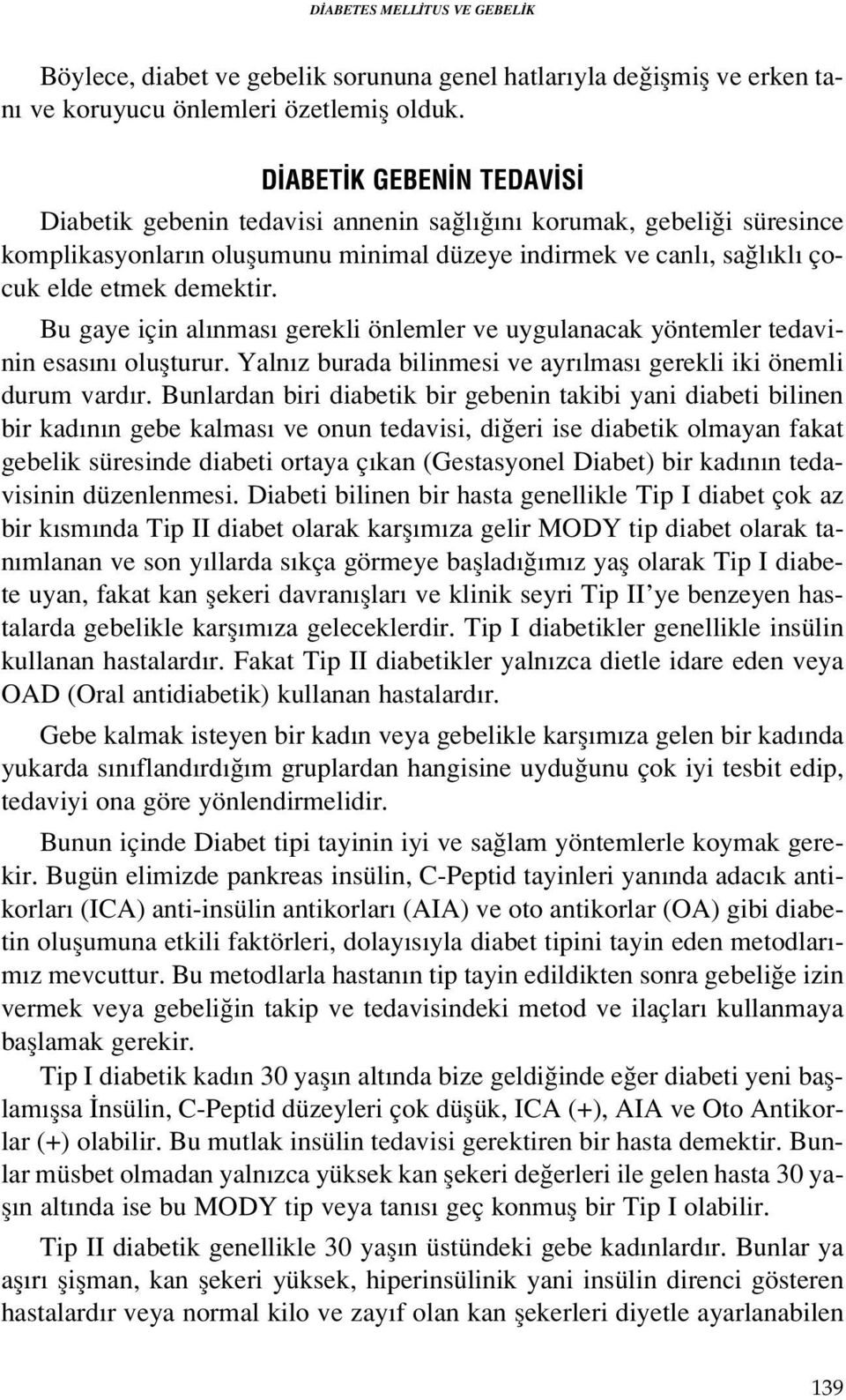 Bu gaye için al nmas gerekli önlemler ve uygulanacak yöntemler tedavinin esas n oluflturur. Yaln z burada bilinmesi ve ayr lmas gerekli iki önemli durum vard r.