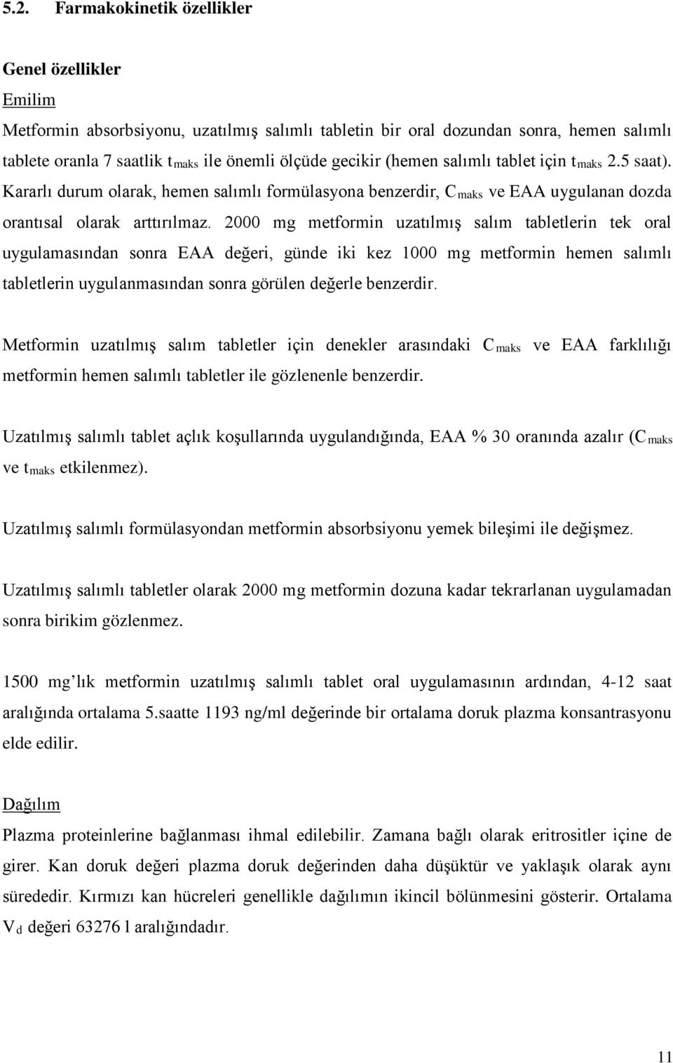 2000 mg metformin uzatılmış salım tabletlerin tek oral uygulamasından sonra EAA değeri, günde iki kez 1000 mg metformin hemen salımlı tabletlerin uygulanmasından sonra görülen değerle benzerdir.