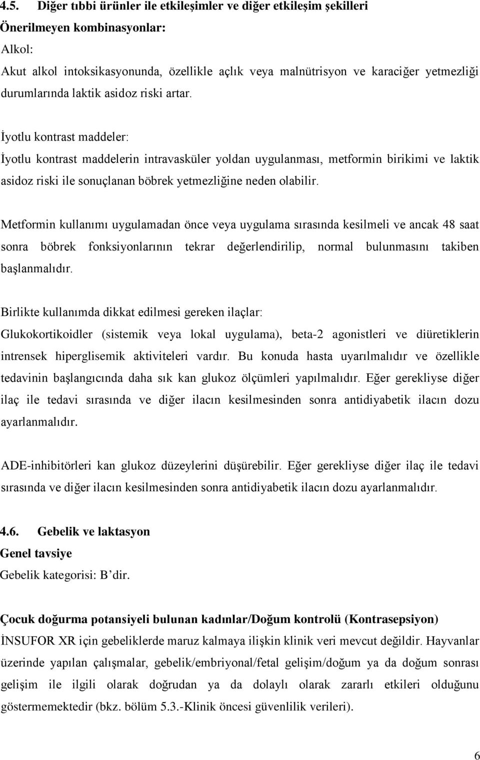 İyotlu kontrast maddeler: İyotlu kontrast maddelerin intravasküler yoldan uygulanması, metformin birikimi ve laktik asidoz riski ile sonuçlanan böbrek yetmezliğine neden olabilir.