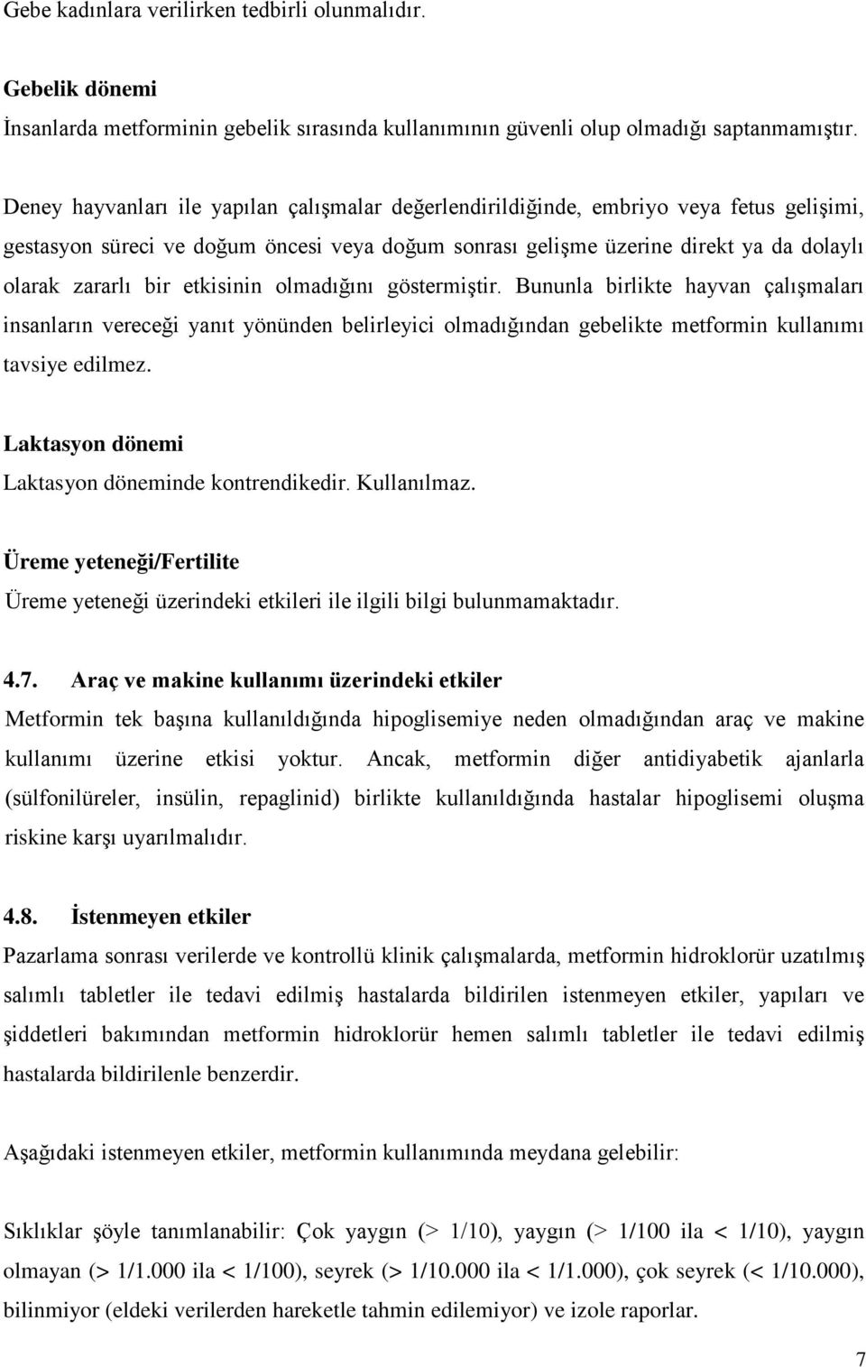 etkisinin olmadığını göstermiştir. Bununla birlikte hayvan çalışmaları insanların vereceği yanıt yönünden belirleyici olmadığından gebelikte metformin kullanımı tavsiye edilmez.