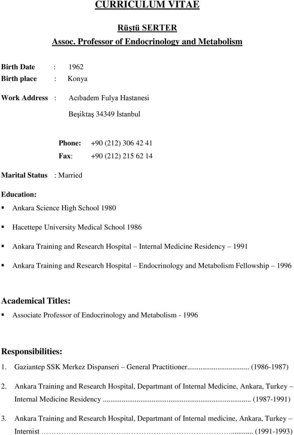 Marital Status : Married Education: Ankara Science High School 1980 Hacettepe University Medical School 1986 Ankara Training and Research Hospital Internal Medicine Residency 1991 Ankara Training and