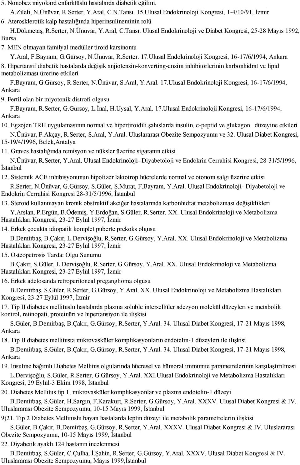 MEN olmayan familyal medüller tiroid karsinomu Y.Aral, F.Bayram, G.Gürsoy, N.Ünüvar, R.Serter. 17.Ulusal Endokrinoloji Kongresi, 16-17/6/1994, Ankara 8.