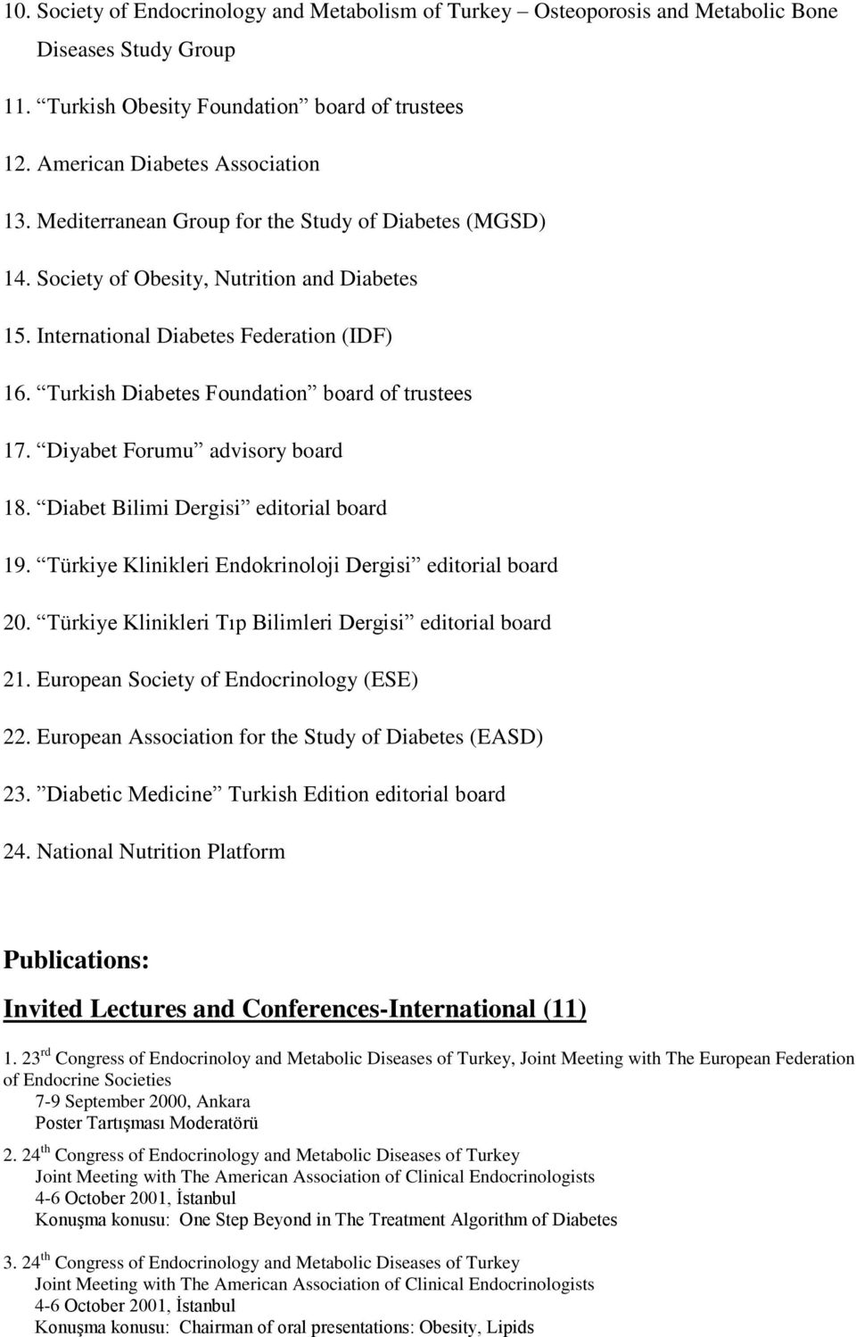 Diyabet Forumu advisory board 18. Diabet Bilimi Dergisi editorial board 19. Türkiye Klinikleri Endokrinoloji Dergisi editorial board 20. Türkiye Klinikleri Tıp Bilimleri Dergisi editorial board 21.