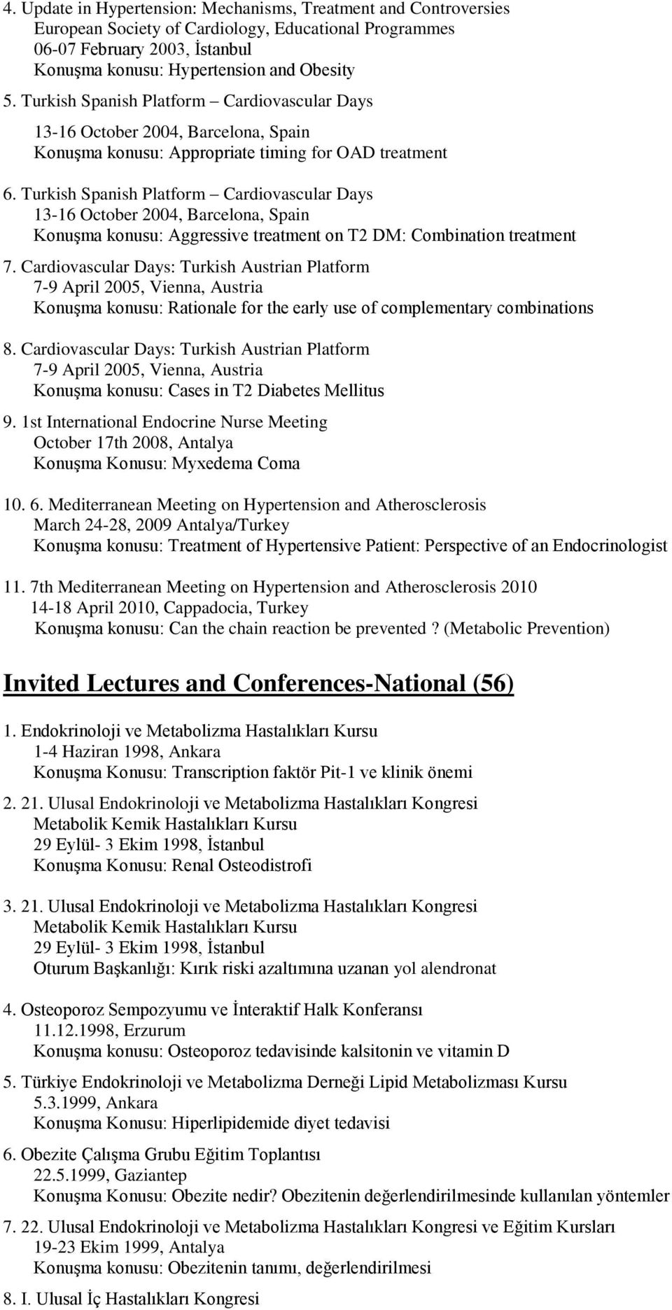 Turkish Spanish Platform Cardiovascular Days 13-16 October 2004, Barcelona, Spain Konuşma konusu: Aggressive treatment on T2 DM: Combination treatment 7.