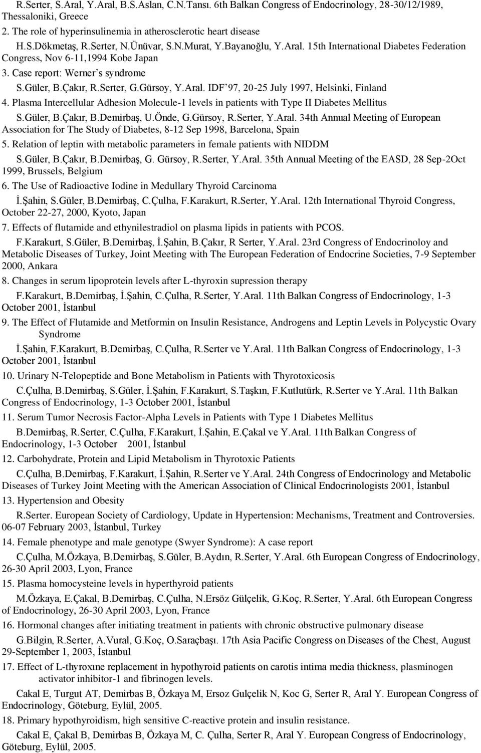 Aral. IDF 97, 20-25 July 1997, Helsinki, Finland 4. Plasma Intercellular Adhesion Molecule-1 levels in patients with Type II Diabetes Mellitus S.Güler, B.Çakır, B.Demirbaş, U.Önde, G.Gürsoy, R.