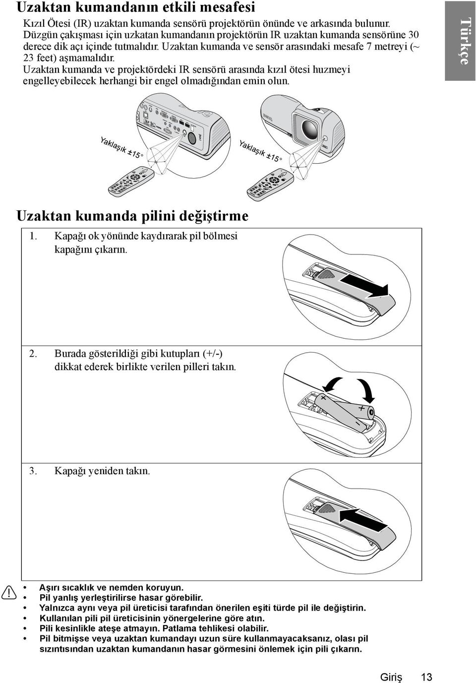 Uzaktan kumanda ve projektördeki IR sensörü arasında kızıl ötesi huzmeyi engelleyebilecek herhangi bir engel olmadığından emin olun. Yaklaşık ±15 Yaklaşık ±15 Uzaktan kumanda pilini değiştirme 1.