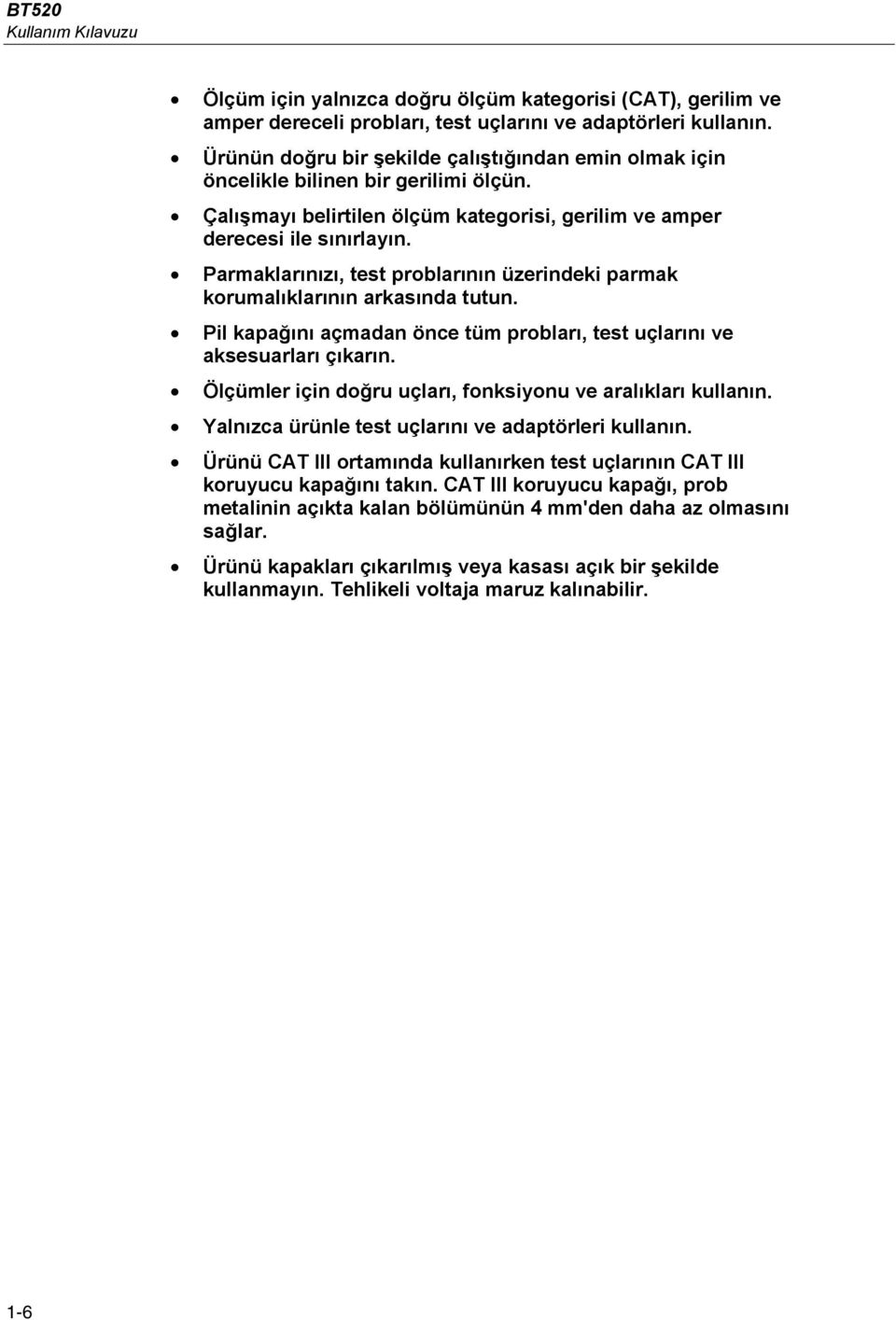 Parmaklarınızı, test problarının üzerindeki parmak korumalıklarının arkasında tutun. Pil kapağını açmadan önce tüm probları, test uçlarını ve aksesuarları çıkarın.