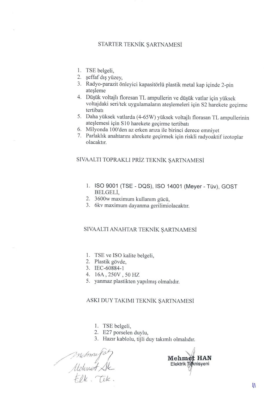 uygulamalann ateqlemeleri igin s2 harekete gegirme tertibatr Daha ytiksek vatlarda (4-65w) ytiksek voltajh florasan TL ampullerinin ateglemesi igin S10 harekete gegirme tertibatr Milyonda 100'den