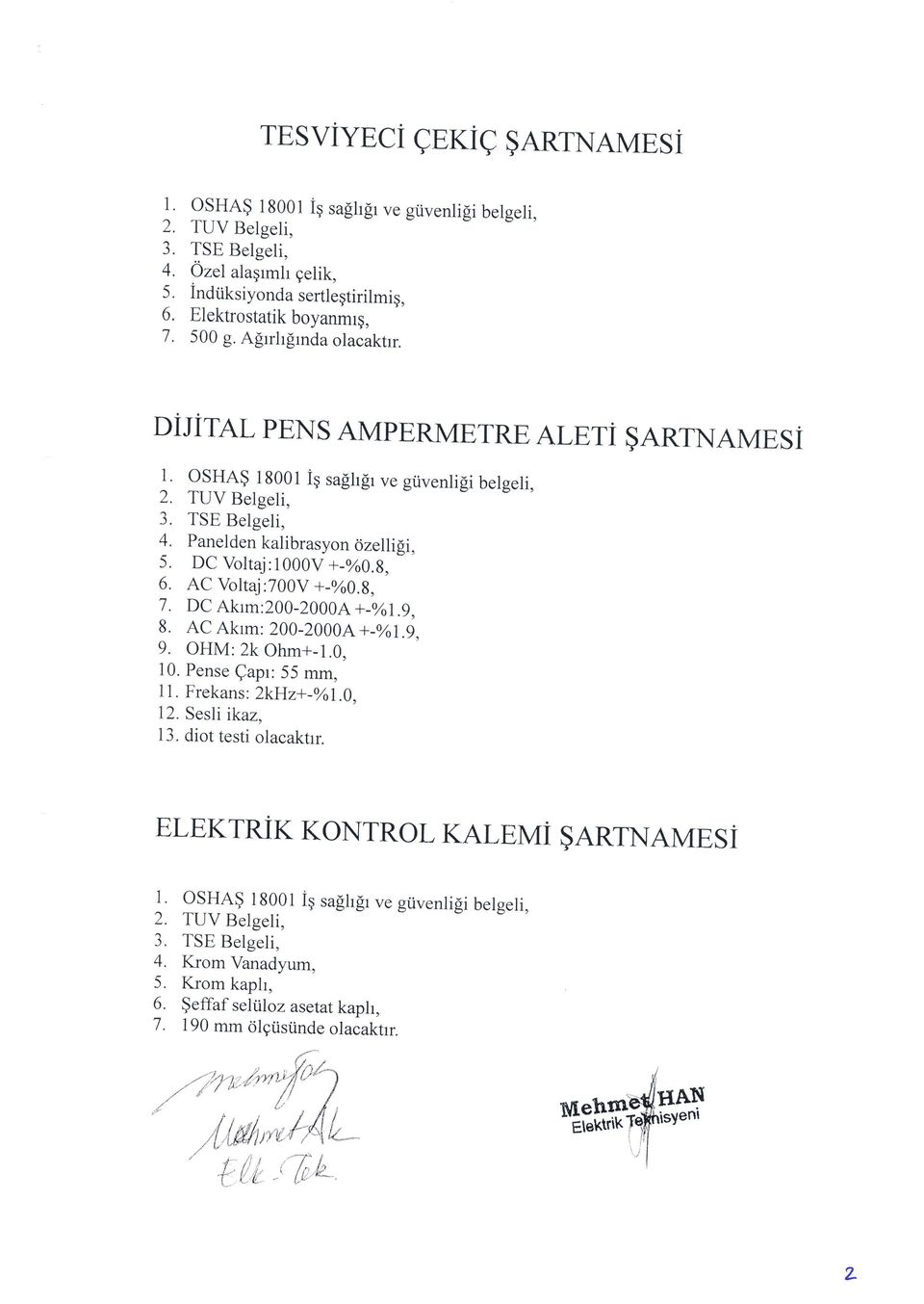 b, 7. DC Akrm:200-2000A +-yol.g" 8. AC Akrm: 200-20004 +-yol.g, 9. OHM:2k Ohm+-1.0. 10. Pense Qapr: 55 ffrm, I l. Frekans : 2kHz+-%oL}, 12. Seslikaz, 13. diot testi olacaktrr.