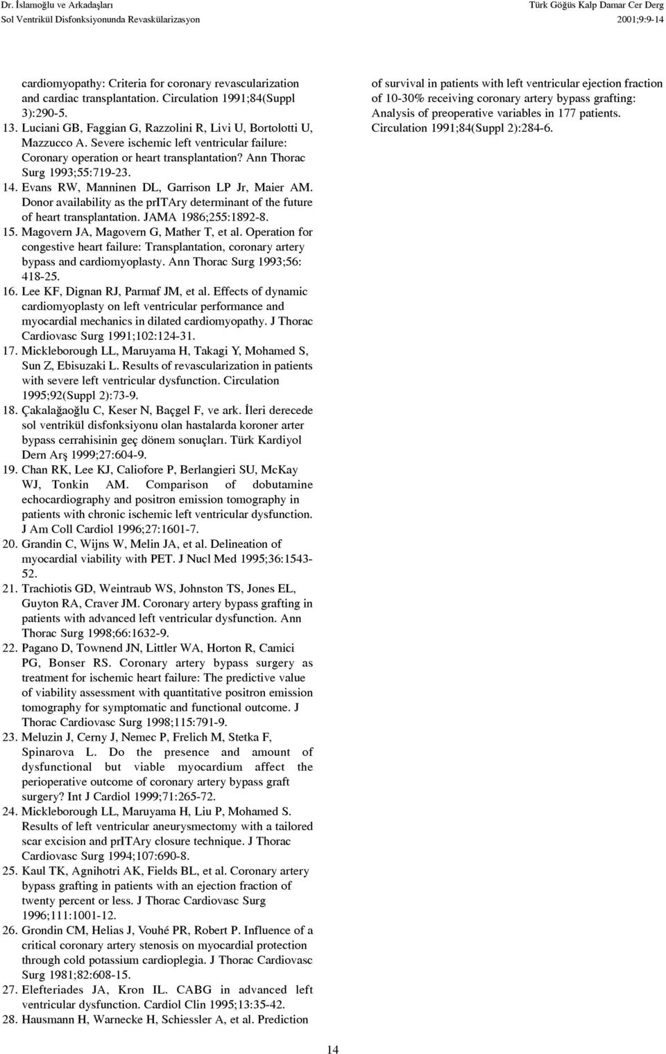 Ann Thorac Surg 1993;55:719-23. 14. Evans RW, Manninen DL, Garrison LP Jr, Maier AM. Donor availability as the pritary determinant of the future of heart transplantation. JAMA 1986;255:1892-8. 15.