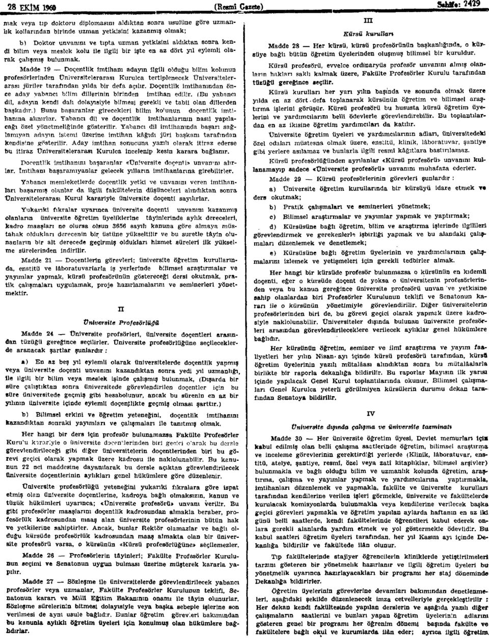 Madde 19 Doçentlik imtihanı adayın ilgili olduğu bilim kolunun profesörlerinden Üniversitelerarası Kurulca tertiplenecek Üniversitelerarası jüriler tarafından yılda bir defa açılır.