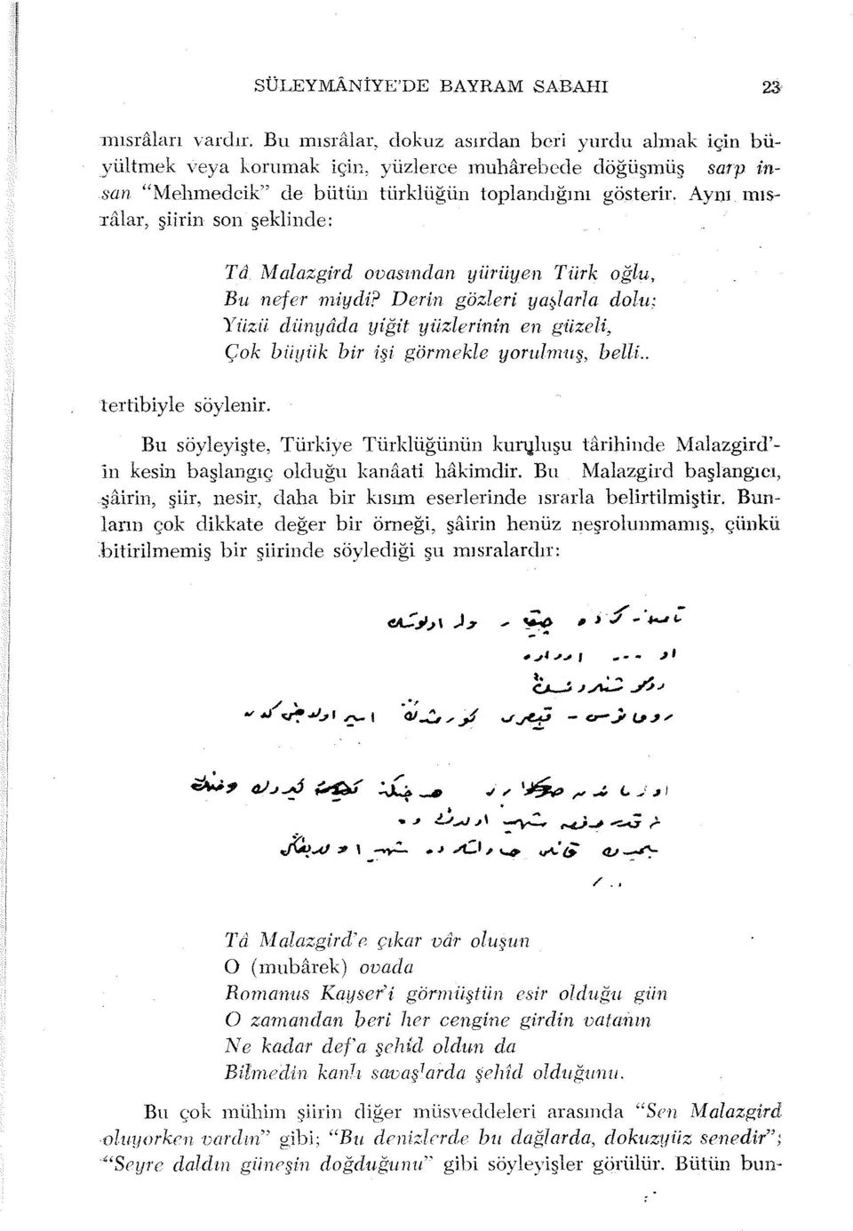 Ta Malazgird ovasından yuruyen Türk oğlu, Bu nefer miydi? Derin gözleri ya larla dolu: Yüz.ii dünyada yiğit yüzlerinin en giizeli, Çok biiyiik bir işi görmekle yorulıııtış, belli.