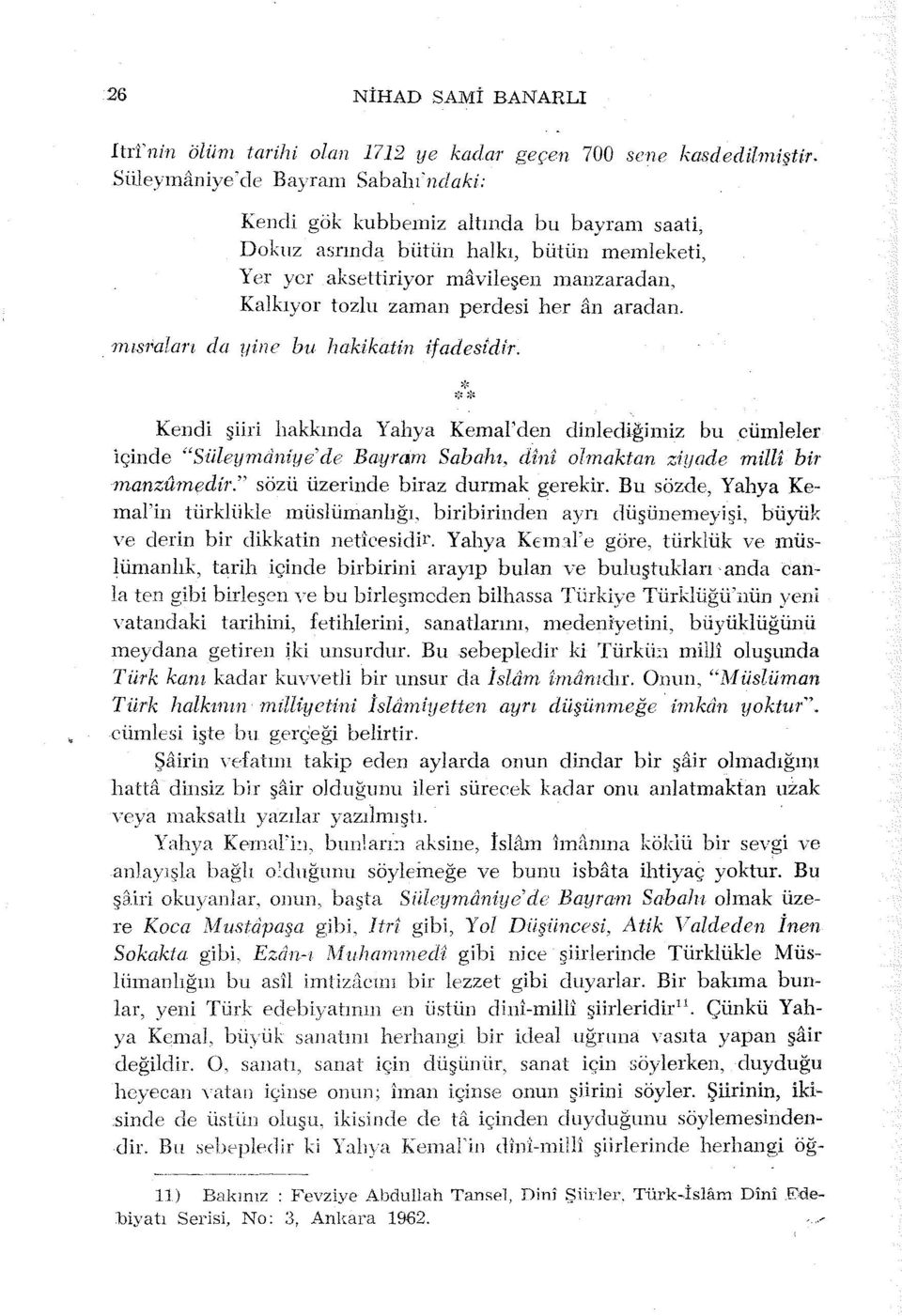 Kalkıyor tozlu zaman perdesi her an aradan. bu hakikatin ifadesidir. Kendi şiiri hakkında Yahya Kemal'den dinlediğimiz bu cümleler içinde "Siileymdniye'de Bayram Sabahı.