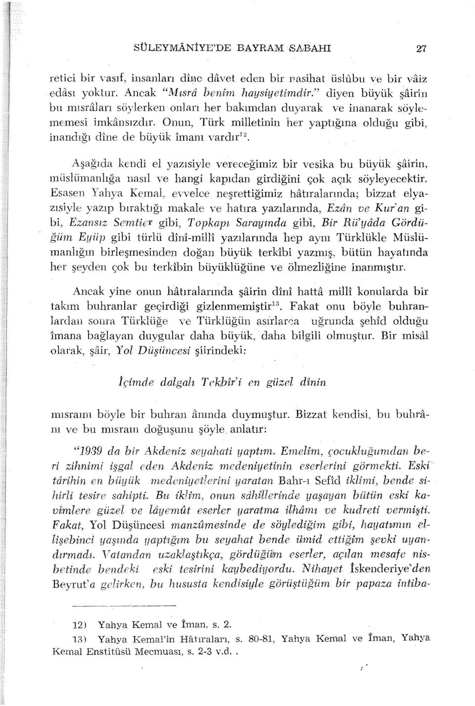 Onun, Türk milletinin her yaptığına olduğu gibi, inandığı eline ele büyük imanı vardır 12 Aşağıda kendi el yazısiyle vereceğimiz bir vesika bu büyük şaınn, müslümanlığa nasıl ye hangi kapıdan