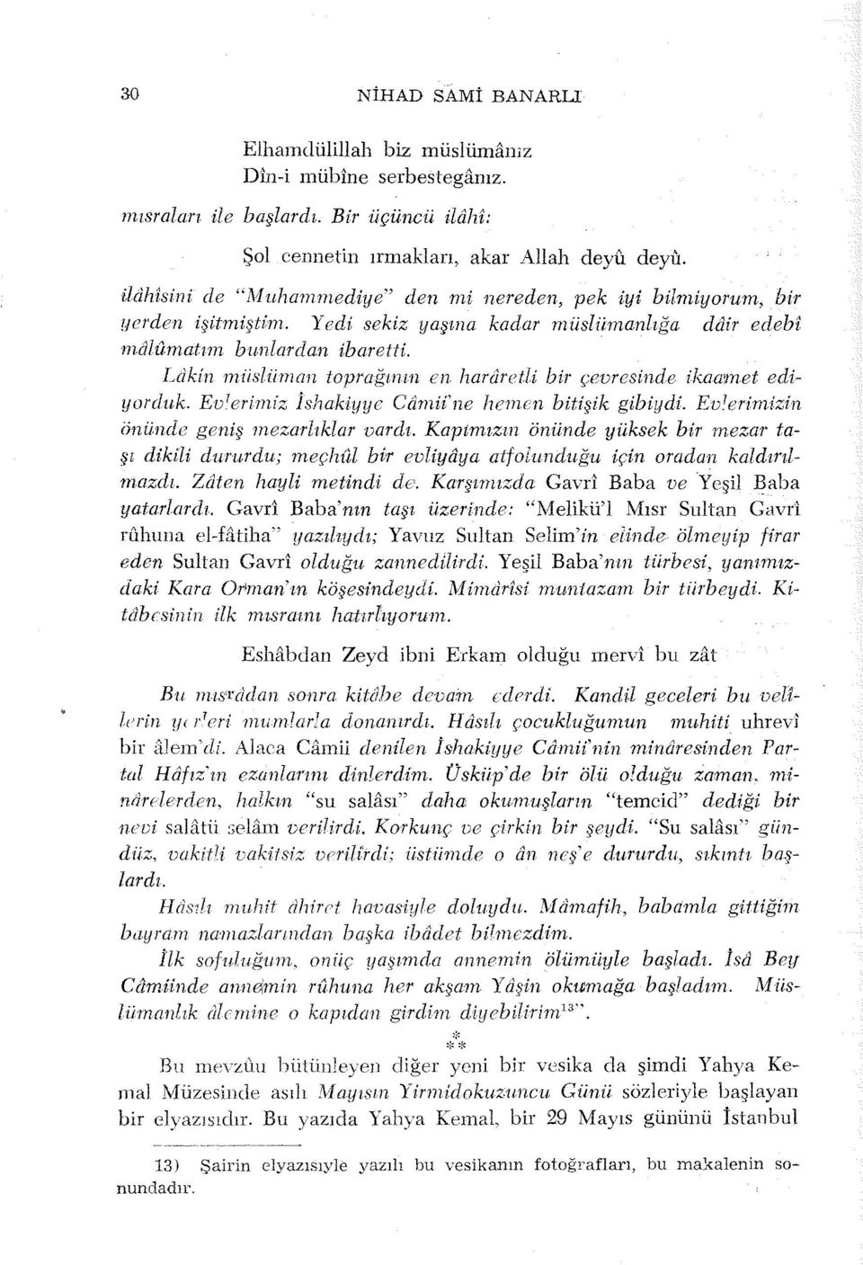 Ldkin ıniisliiman toprağının en hararetli bir çevresinde ikaamet ediyorduk. Ev 7 erimiz İshakiyyc Camii'ne hemen bitişik gibiydi. Evlerimizin önünde geniş mezarlıklar vardı.