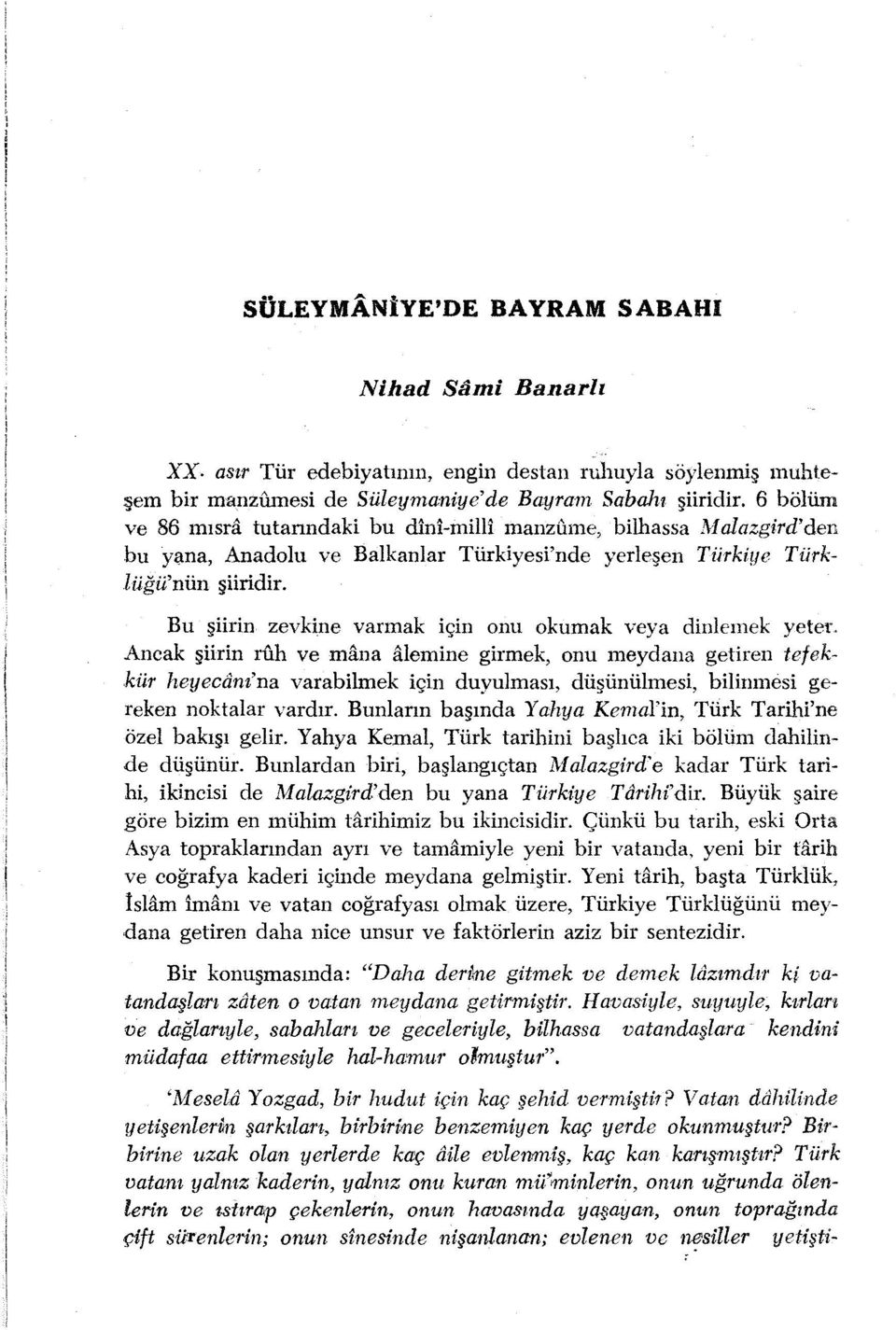 Bu şiirin zevkine varmak için onu okumak veya dinlemek yeter.