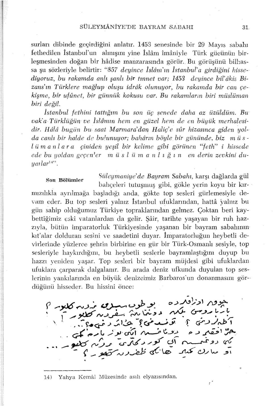 Bu görüşünü bilhassa şu sözleriyle belirtir: "857 deyince İslam'ın İstanbul'a girdiğini hissediyoruz, bu rakatııda an lı şanlı bi'r tınnet var; 1453 deyince bil' ôkis Bizans'ın Türklere mağlup oluşu