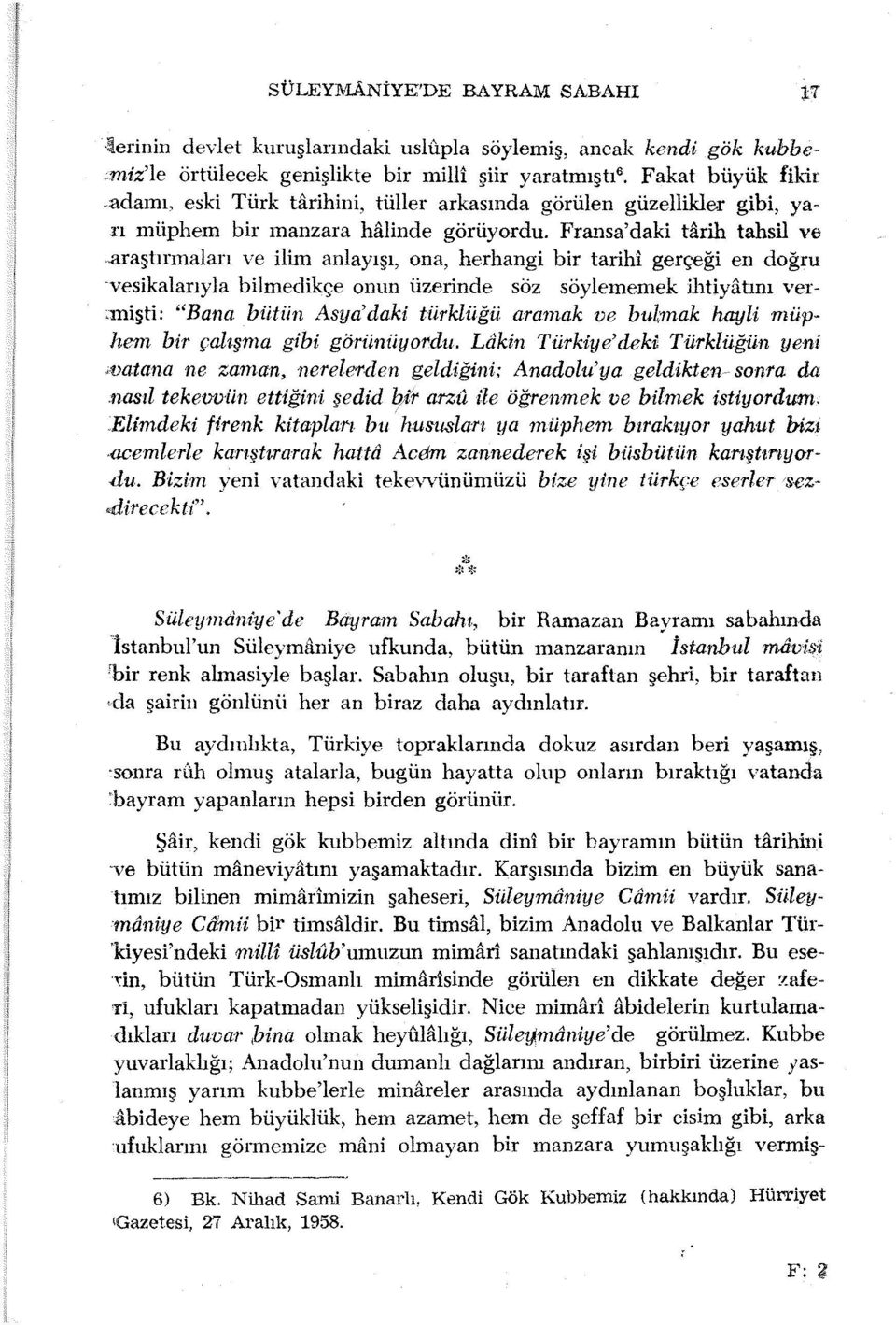 araştırmaları ve ilim anlayışı, ona, herhangi bir tarihi gerçeği en doğru vesikalarıyla bilmedikçe onun üzerinde söz söylememek ihtiyatını ver :mişti: "Bana biitiin Asya'daki türklüğü aramak ve