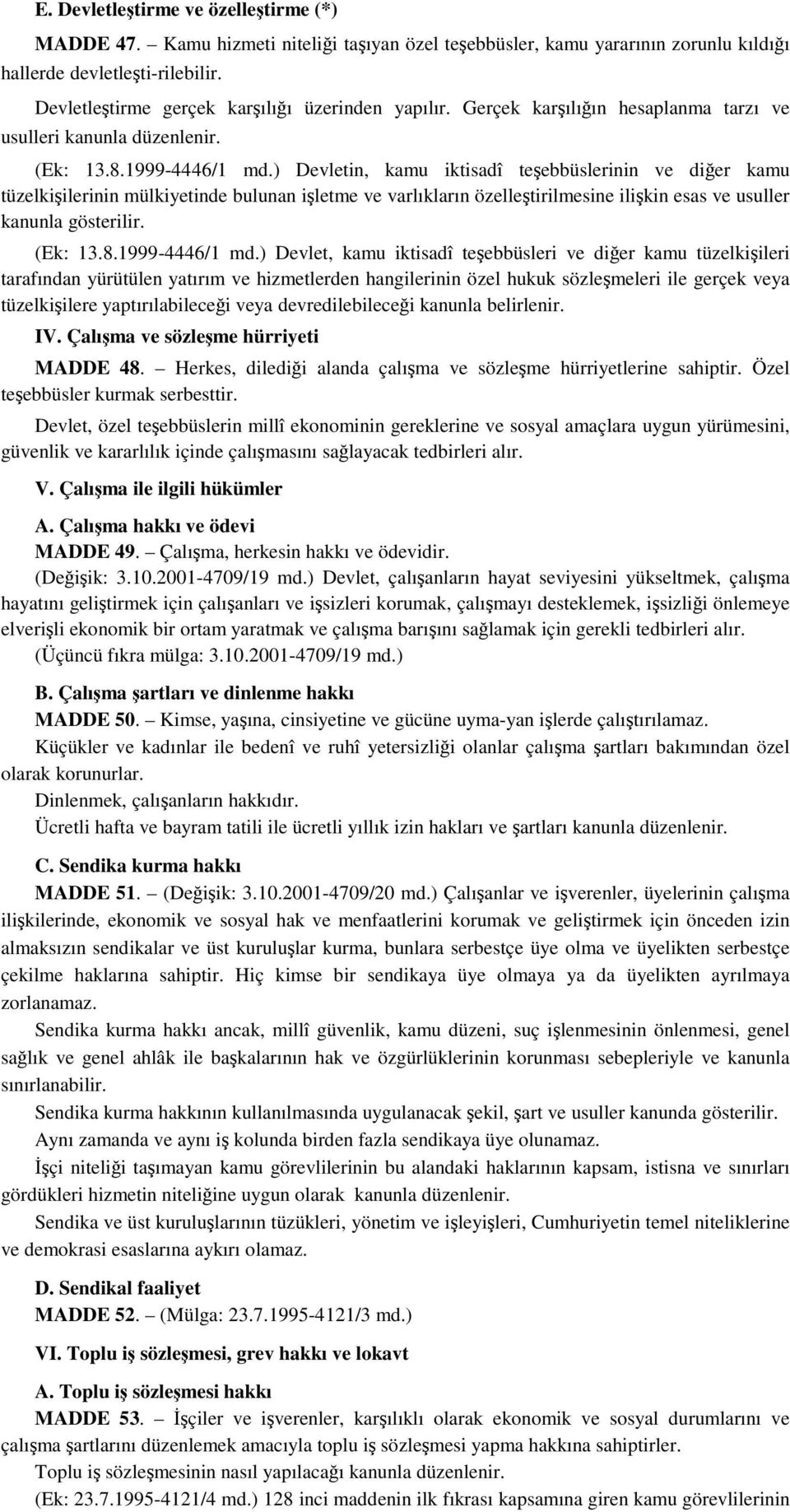 ) Devletin, kamu iktisadî teebbüslerinin ve dier kamu tüzelkiilerinin mülkiyetinde bulunan iletme ve varlıkların özelletirilmesine ilikin esas ve usuller kanunla gösterilir. (Ek: 13.8.1999-4446/1 md.