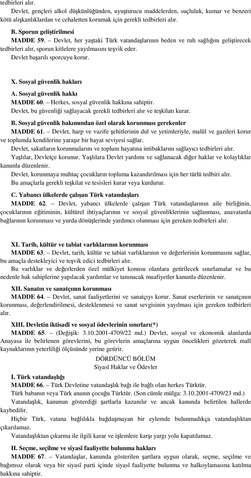 Sosyal güvenlik hakları A. Sosyal güvenlik hakkı MADDE 60. Herkes, sosyal güvenlik hakkına sahiptir. Devlet, bu güvenlii salayacak gerekli tedbirleri alır ve tekilatı kurar. B.