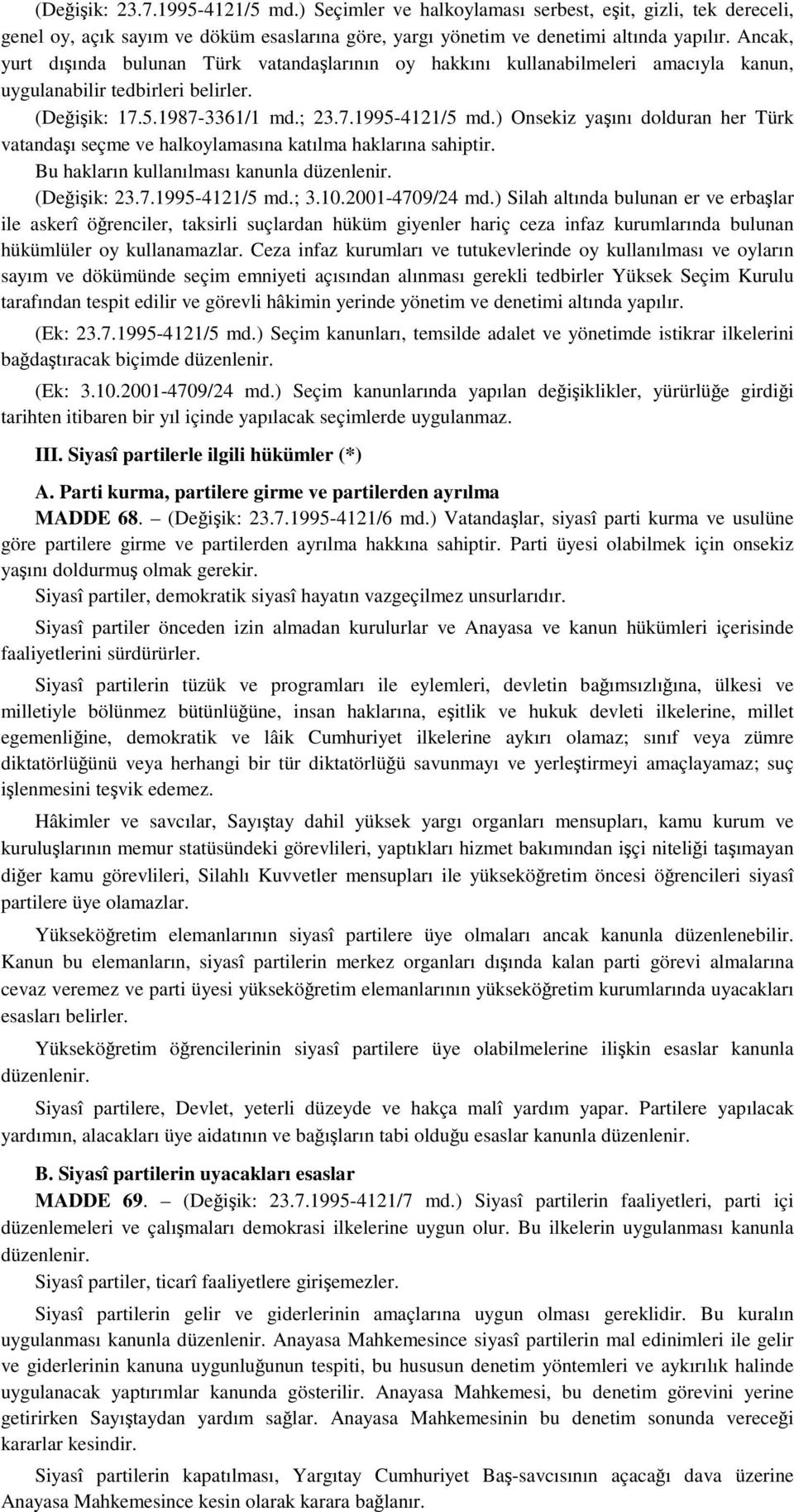 ) Onsekiz yaını dolduran her Türk vatandaı seçme ve halkoylamasına katılma haklarına sahiptir. Bu hakların kullanılması kanunla düzenlenir. (Deiik: 23.7.1995-4121/5 md.; 3.10.2001-4709/24 md.