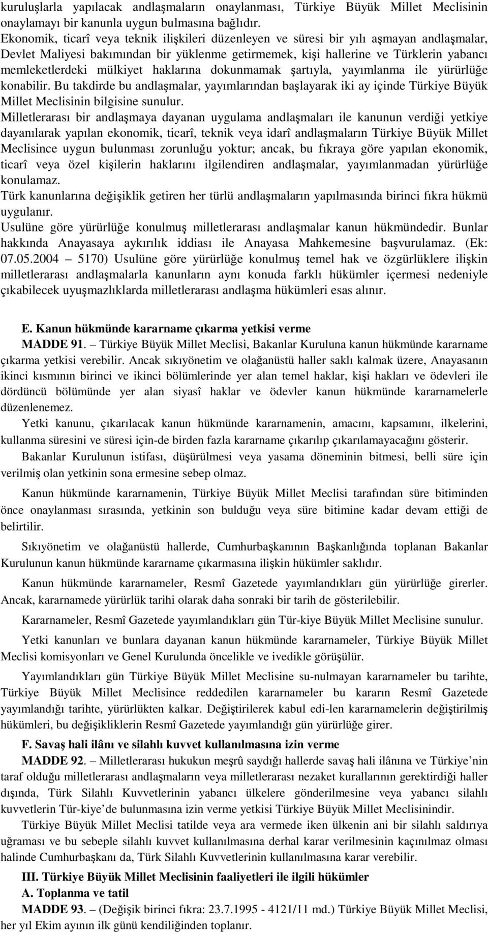 haklarına dokunmamak artıyla, yayımlanma ile yürürlüe konabilir. Bu takdirde bu andlamalar, yayımlarından balayarak iki ay içinde Türkiye Büyük Millet Meclisinin bilgisine sunulur.