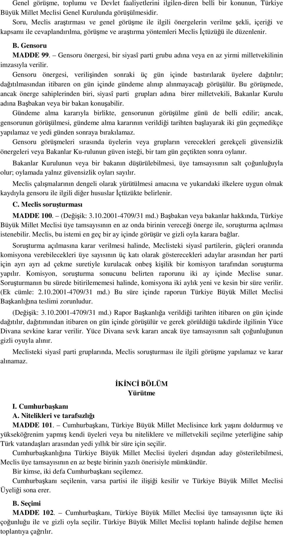 Gensoru önergesi, bir siyasî parti grubu adına veya en az yirmi milletvekilinin imzasıyla verilir.