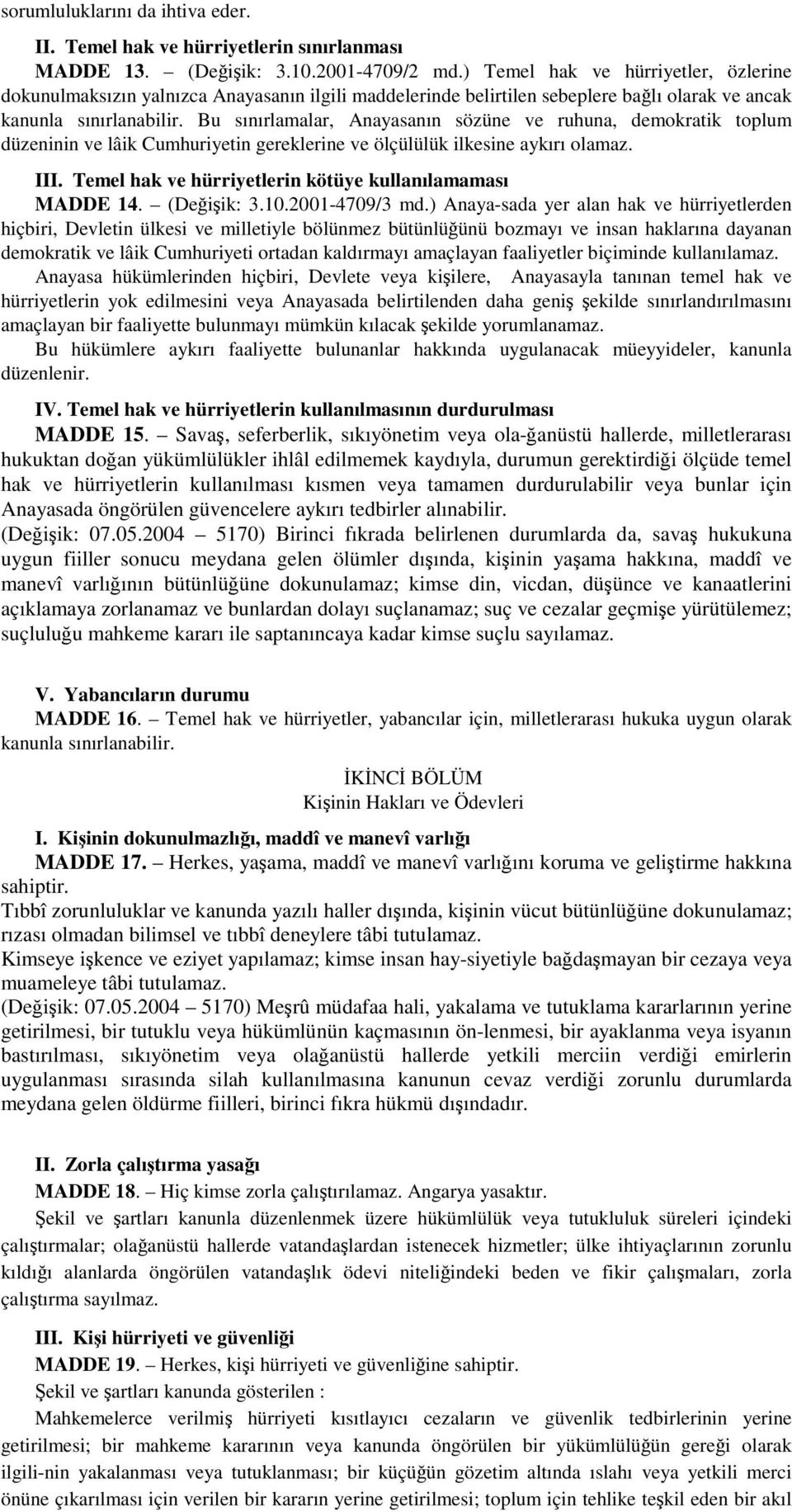 Bu sınırlamalar, Anayasanın sözüne ve ruhuna, demokratik toplum düzeninin ve lâik Cumhuriyetin gereklerine ve ölçülülük ilkesine aykırı olamaz. III.