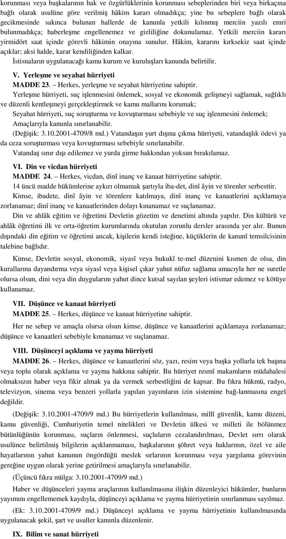 Yetkili merciin kararı yirmidört saat içinde görevli hâkimin onayına sunulur. Hâkim, kararını kırksekiz saat içinde açıklar; aksi halde, karar kendiliinden kalkar.