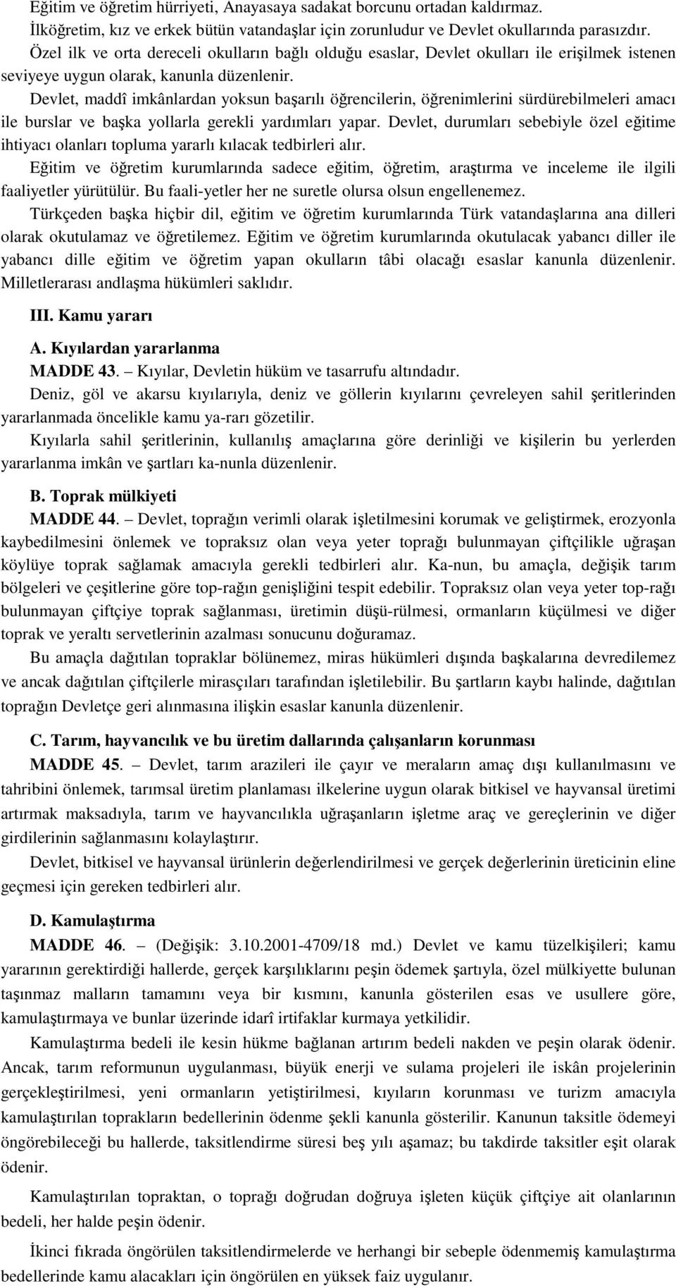 Devlet, maddî imkânlardan yoksun baarılı örencilerin, örenimlerini sürdürebilmeleri amacı ile burslar ve baka yollarla gerekli yardımları yapar.