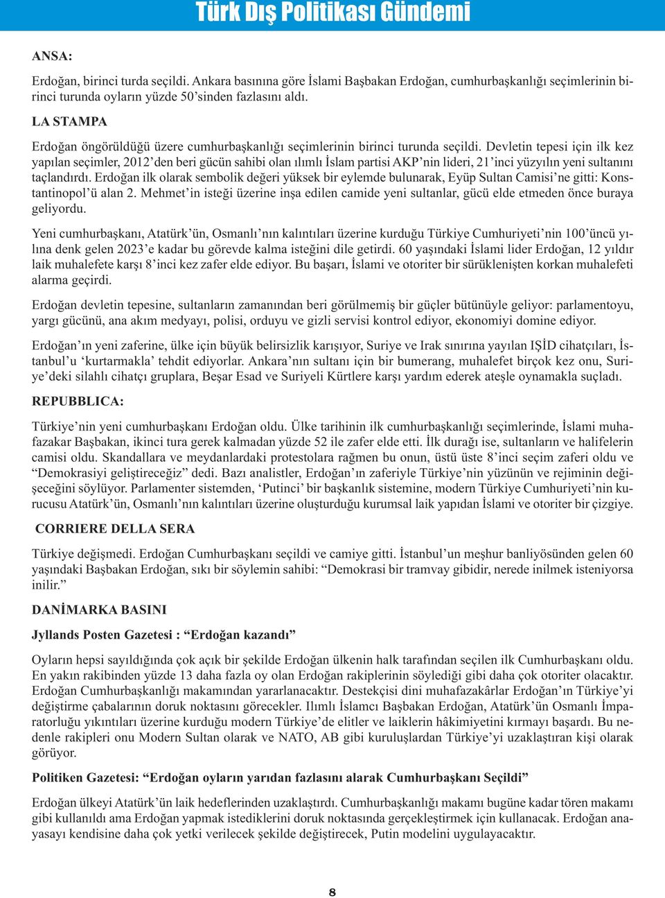 Devletin tepesi için ilk kez yapılan seçimler, 2012 den beri gücün sahibi olan ılımlı İslam partisi AKP nin lideri, 21 inci yüzyılın yeni sultanını taçlandırdı.