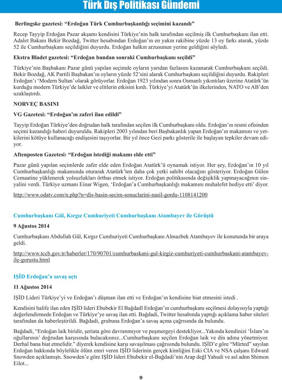 Ekstra Bladet gazetesi: Erdoğan bundan sonraki Cumhurbaşkanı seçildi Türkiye nin Başbakanı Pazar günü yapılan seçimde oyların yarıdan fazlasını kazanarak Cumhurbaşkanı seçildi.