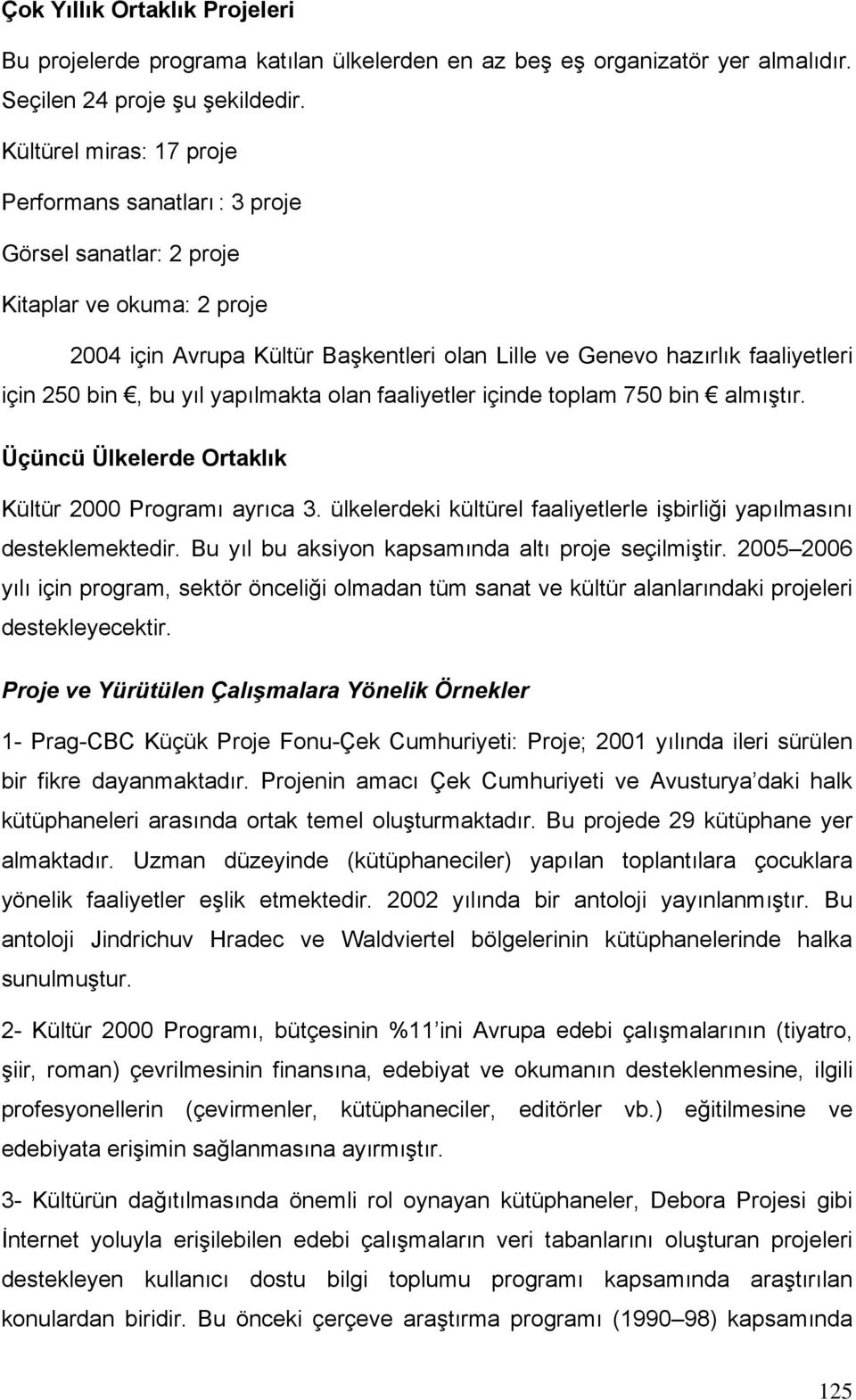 bin, bu yıl yapılmakta olan faaliyetler içinde toplam 750 bin almıştır. Üçüncü Ülkelerde Ortaklık Kültür 2000 Programı ayrıca 3.