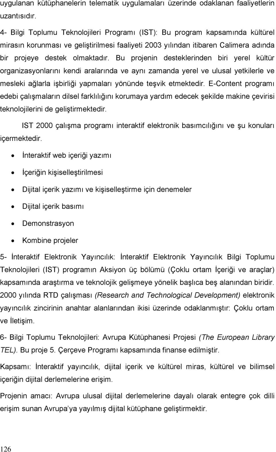 Bu projenin desteklerinden biri yerel kültür organizasyonlarını kendi aralarında ve aynı zamanda yerel ve ulusal yetkilerle ve mesleki ağlarla işbirliği yapmaları yönünde teşvik etmektedir.