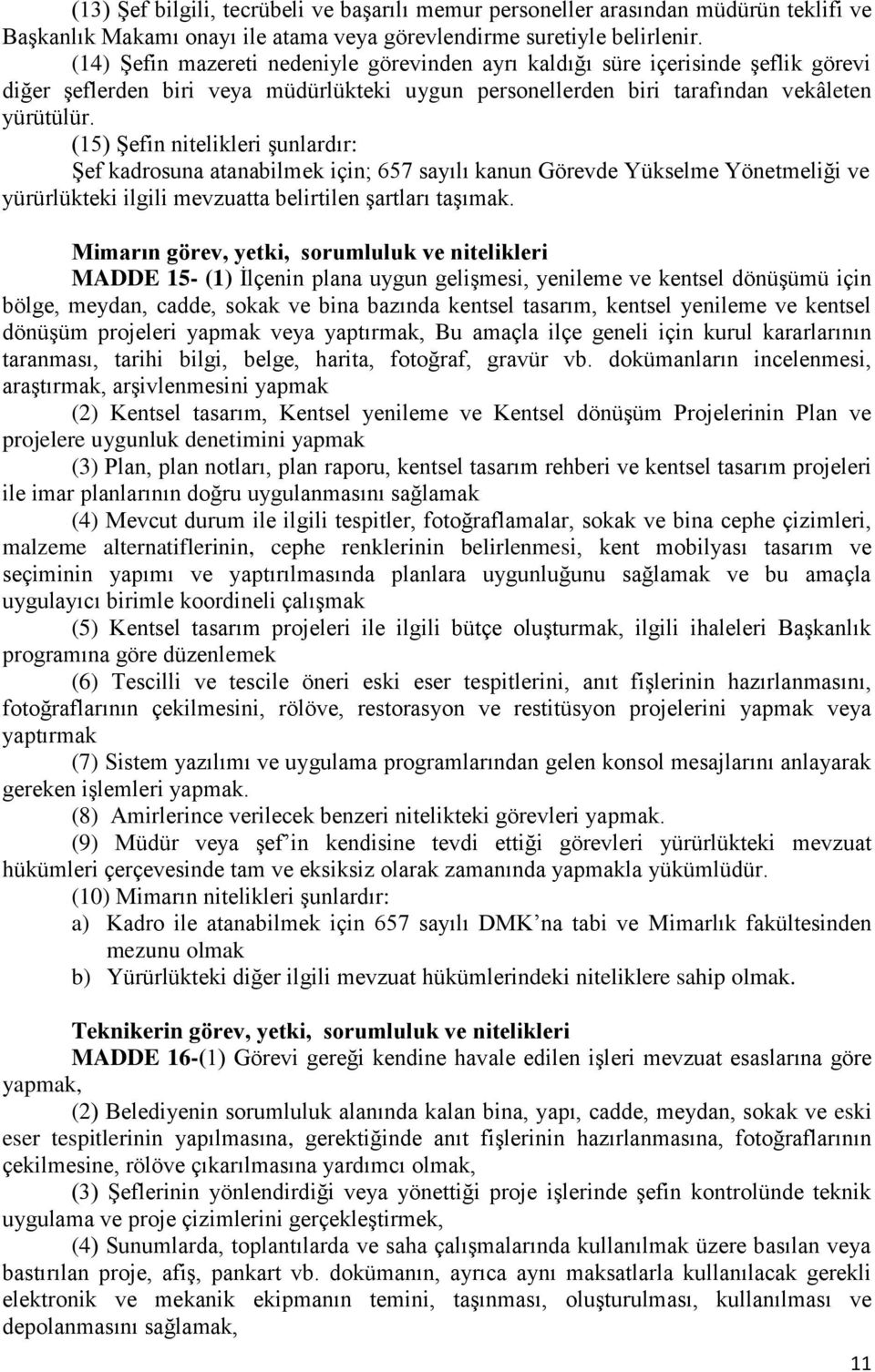 (15) Şefin nitelikleri şunlardır: Şef kadrosuna atanabilmek için; 657 sayılı kanun Görevde Yükselme Yönetmeliği ve yürürlükteki ilgili mevzuatta belirtilen şartları taşımak.